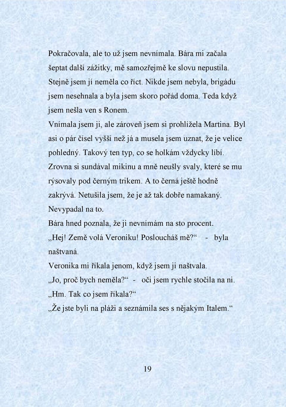 Byl asi o pár čísel vyšší než já a musela jsem uznat, že je velice pohledný. Takový ten typ, co se holkám vždycky líbí.