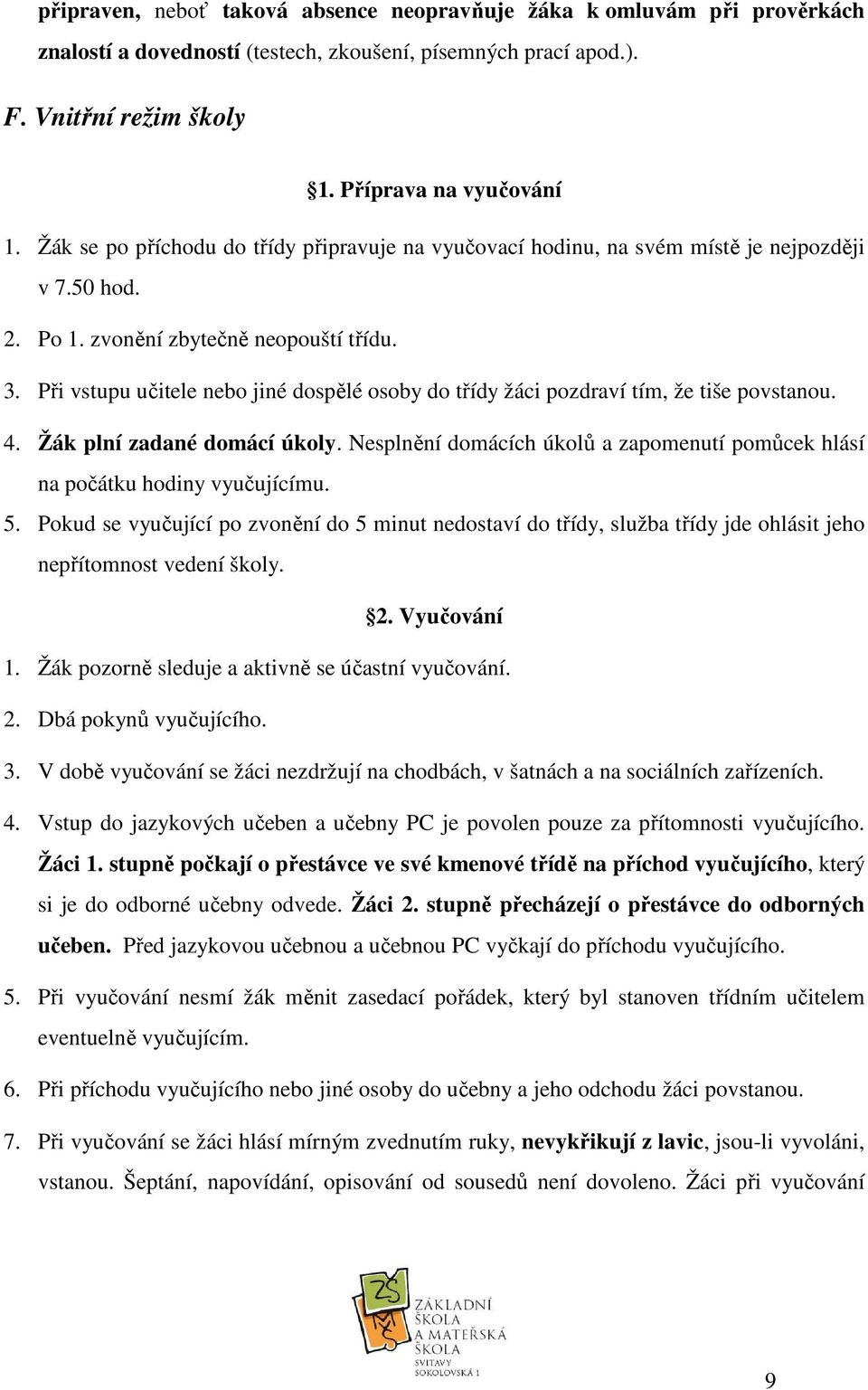 Při vstupu učitele nebo jiné dospělé osoby do třídy žáci pozdraví tím, že tiše povstanou. 4. Žák plní zadané domácí úkoly.