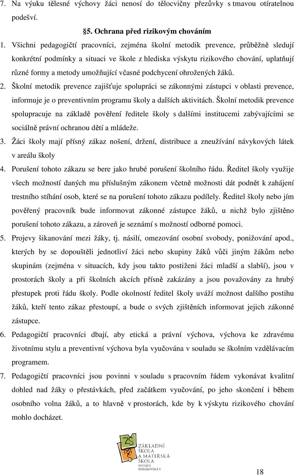 umožňující včasné podchycení ohrožených žáků. 2. Školní metodik prevence zajišťuje spolupráci se zákonnými zástupci v oblasti prevence, informuje je o preventivním programu školy a dalších aktivitách.