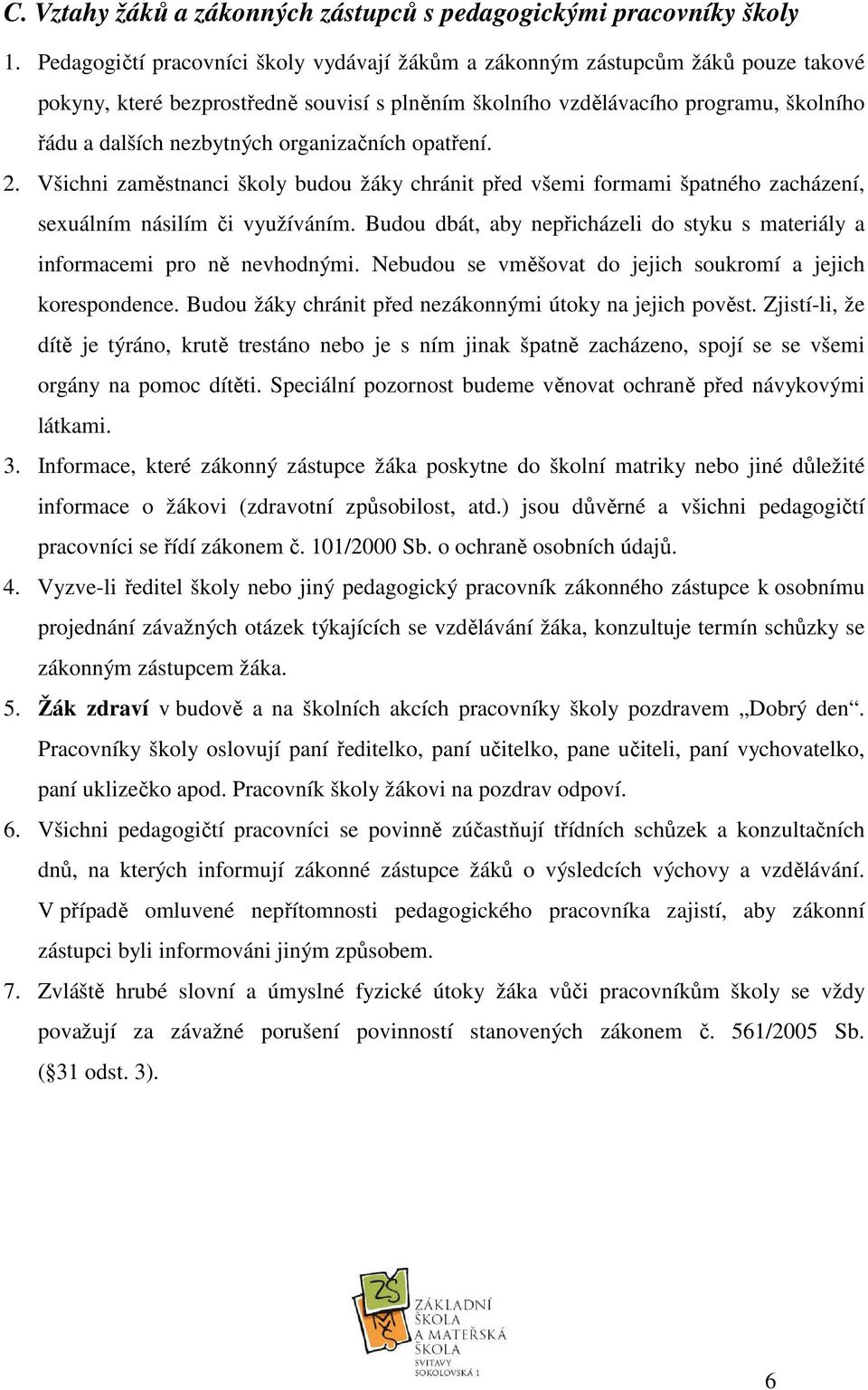 organizačních opatření. 2. Všichni zaměstnanci školy budou žáky chránit před všemi formami špatného zacházení, sexuálním násilím či využíváním.