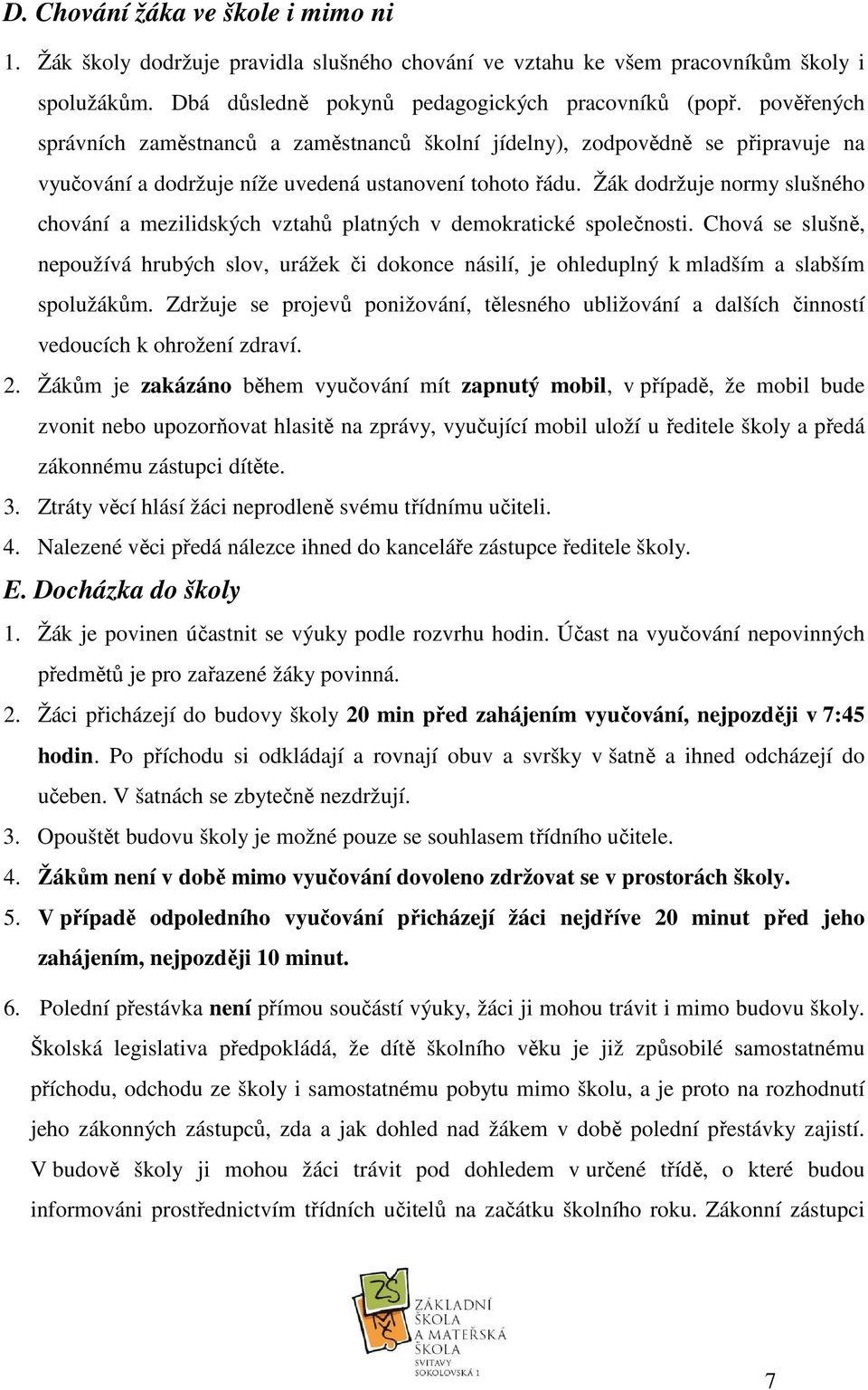 Žák dodržuje normy slušného chování a mezilidských vztahů platných v demokratické společnosti.