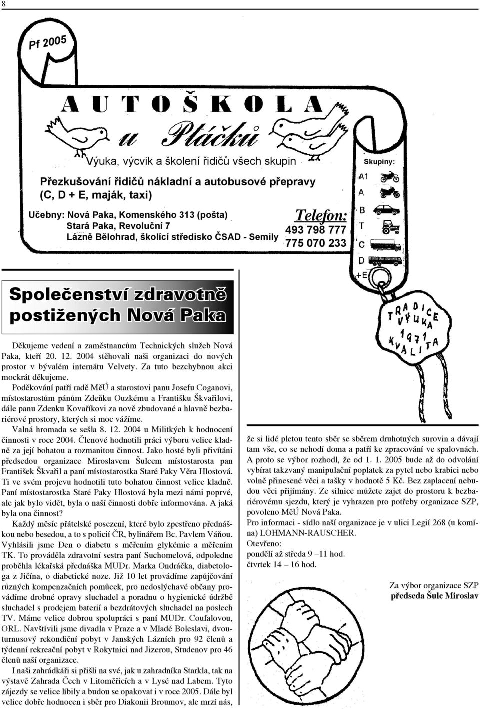 kteří 20. 12. 2004 stěhovali naši organizaci do nových prostor v bývalém internátu Velvety. Za tuto bezchybnou akci mockrát děkujeme.