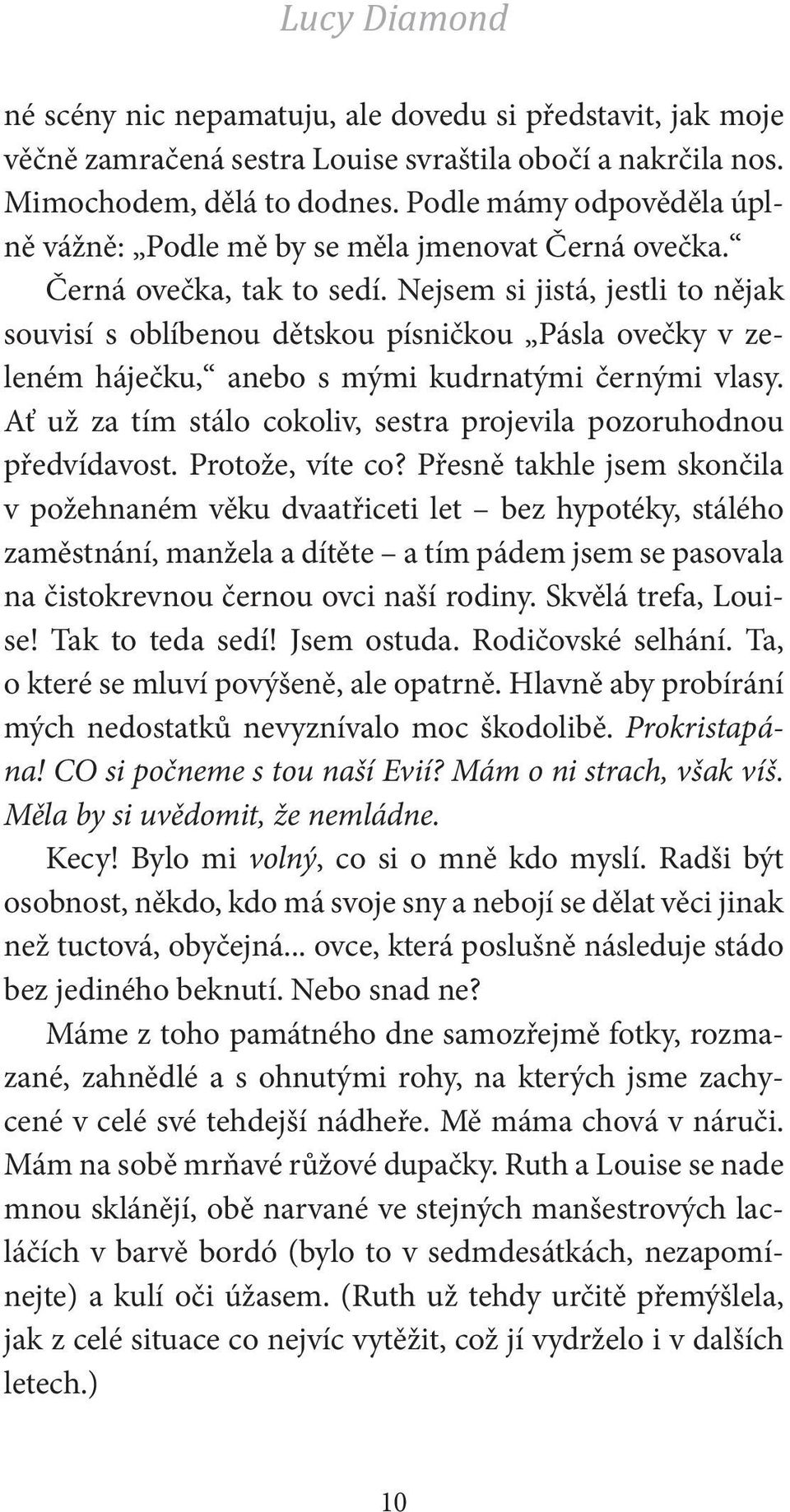 Nejsem si jistá, jestli to nějak souvisí s oblíbenou dětskou písničkou Pásla ovečky v zeleném háječku, anebo s mými kudrnatými černými vlasy.