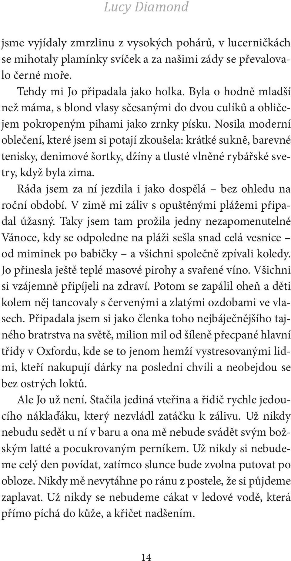 Nosila moderní oblečení, které jsem si potají zkoušela: krátké sukně, barevné tenisky, denimové šortky, džíny a tlusté vlněné rybářské svetry, když byla zima.