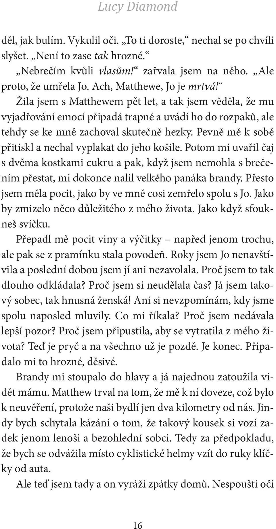 Pevně mě k sobě přitiskl a nechal vyplakat do jeho košile. Potom mi uvařil čaj s dvěma kostkami cukru a pak, když jsem nemohla s brečením přestat, mi dokonce nalil velkého panáka brandy.