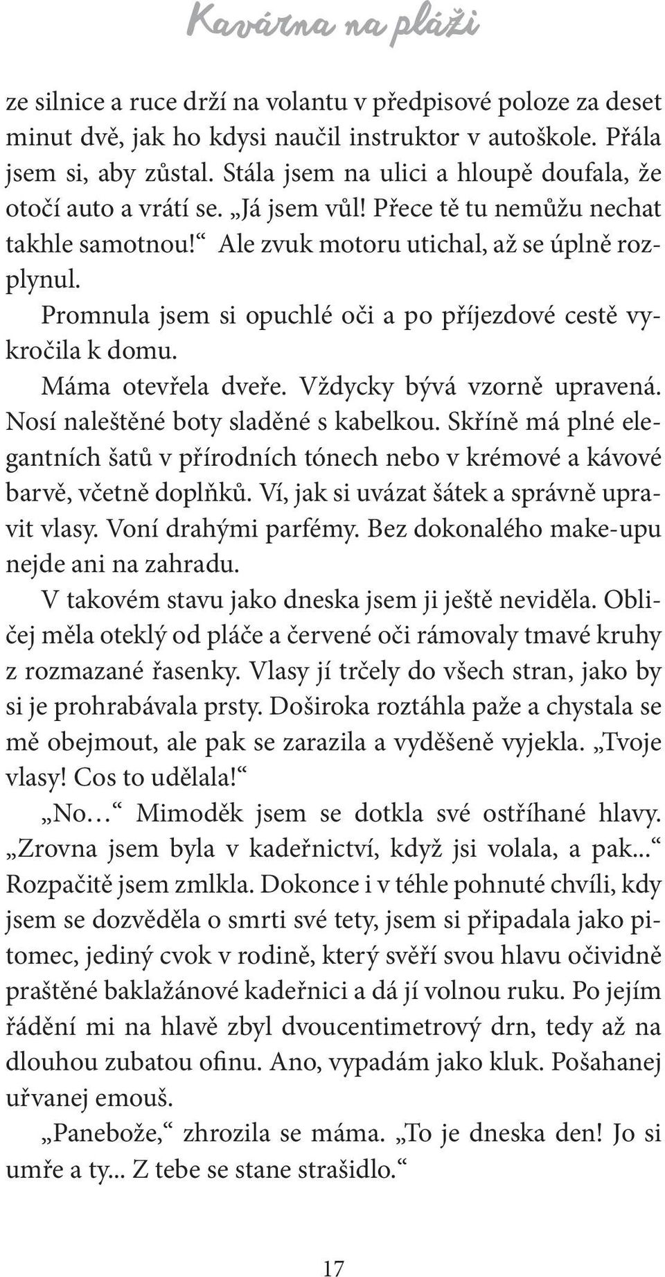 Promnula jsem si opuchlé oči a po příjezdové cestě vykročila k domu. Máma otevřela dveře. Vždycky bývá vzorně upravená. Nosí naleštěné boty sladěné s kabelkou.