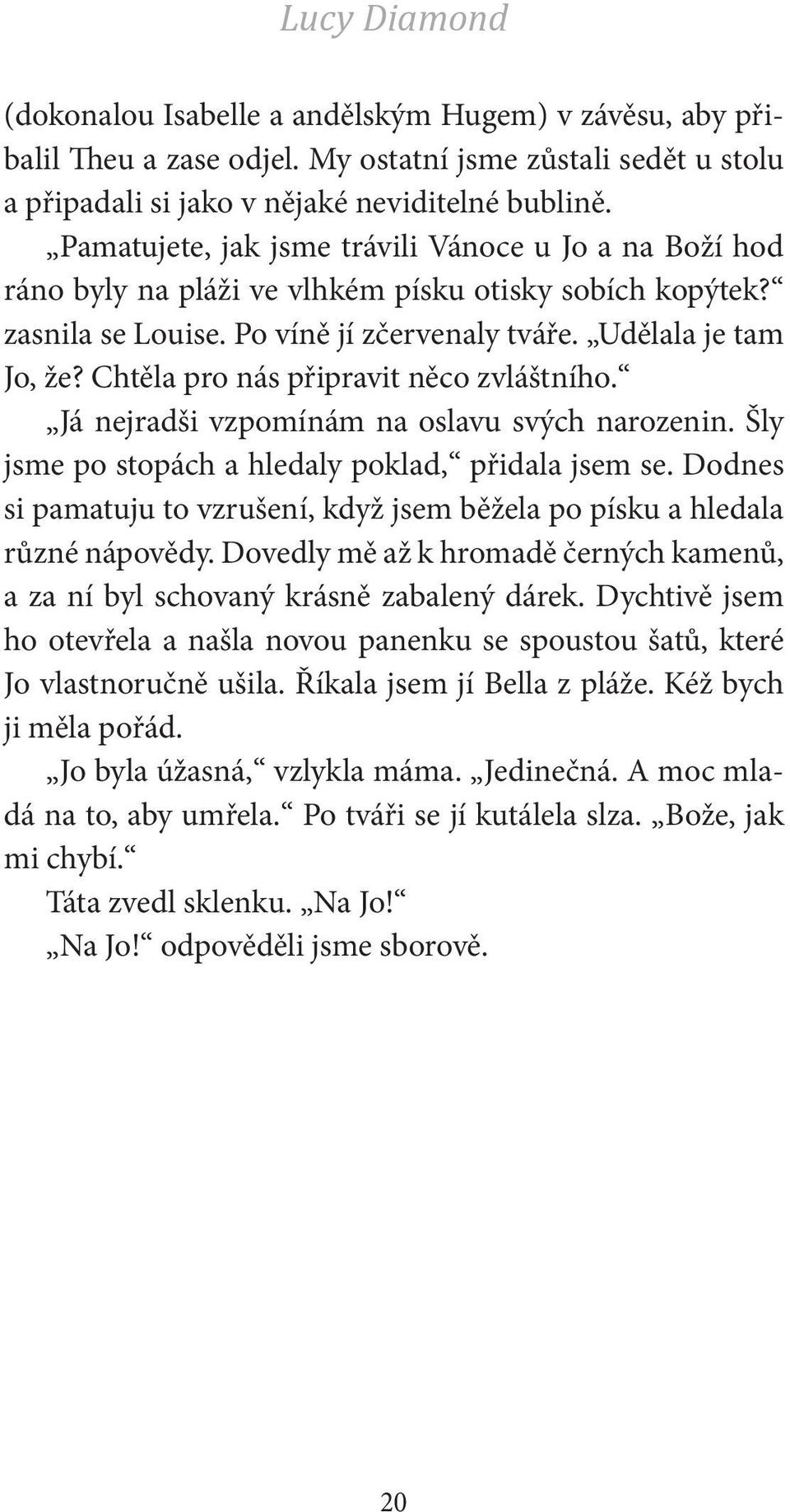 Chtěla pro nás připravit něco zvláštního. Já nejradši vzpomínám na oslavu svých narozenin. Šly jsme po stopách a hledaly poklad, přidala jsem se.