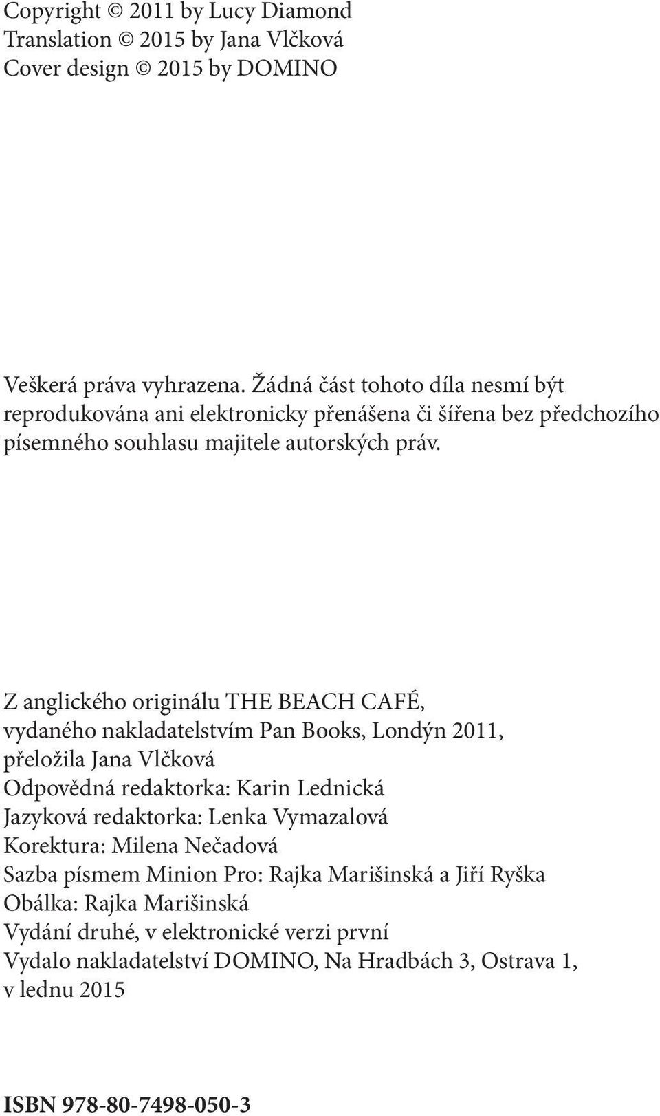 Z anglického originálu THE BEACH CAFÉ, vydaného nakladatelstvím Pan Books, Londýn 2011, přeložila Jana Vlčková Odpovědná redaktorka: Karin Lednická Jazyková redaktorka: