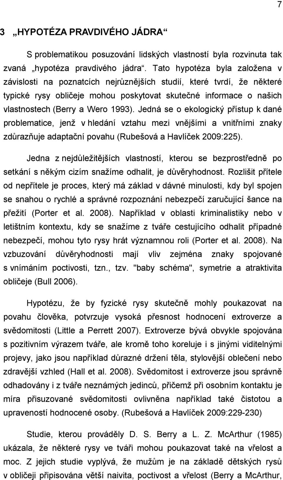 1993). Jedná se o ekologický přístup k dané problematice, jenž v hledání vztahu mezi vnějšími a vnitřními znaky zdůrazňuje adaptační povahu (Rubešová a Havlíček 2009:225).