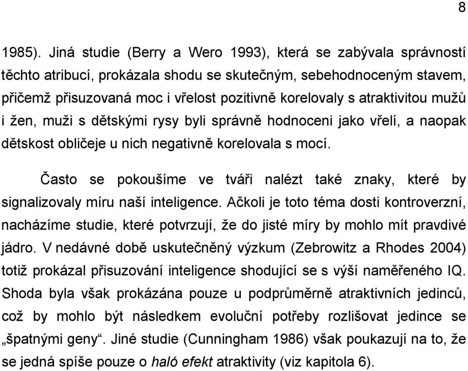 atraktivitou mužů i žen, muži s dětskými rysy byli správně hodnoceni jako vřelí, a naopak dětskost obličeje u nich negativně korelovala s mocí.