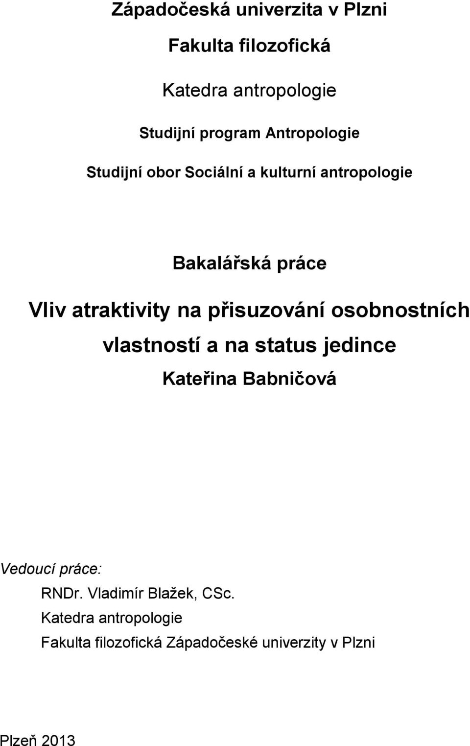 přisuzování osobnostních vlastností a na status jedince Kateřina Babničová Vedoucí práce: RNDr.