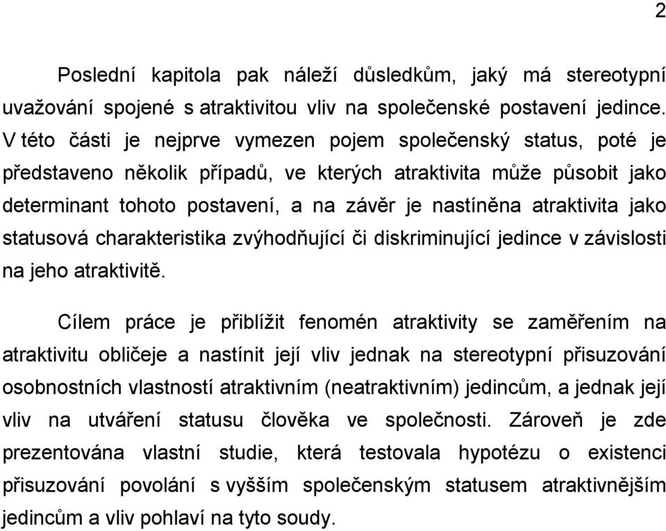 atraktivita jako statusová charakteristika zvýhodňující či diskriminující jedince v závislosti na jeho atraktivitě.