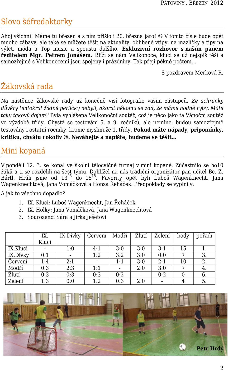 Exkluzivní rozhovor s naším panem ředitelem Mgr. Petrem Jonášem. Blíži se nám Velikonoce, kluci se už nejspíš těší a samozřejmě s Velikonocemi jsou spojeny i prázdniny.