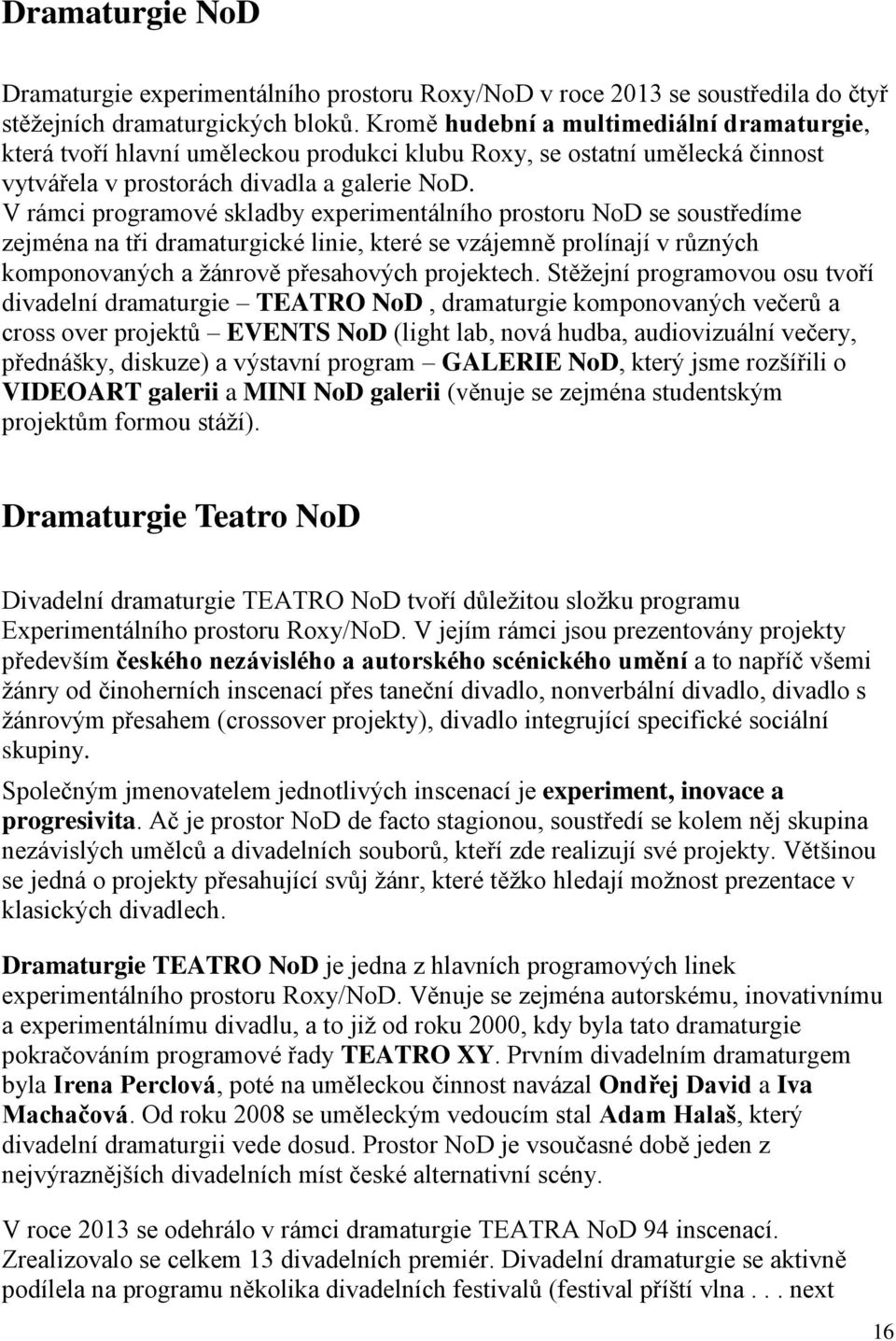 V rámci programové skladby experimentálního prostoru NoD se soustředíme zejména na tři dramaturgické linie, které se vzájemně prolínají v různých komponovaných a žánrově přesahových projektech.