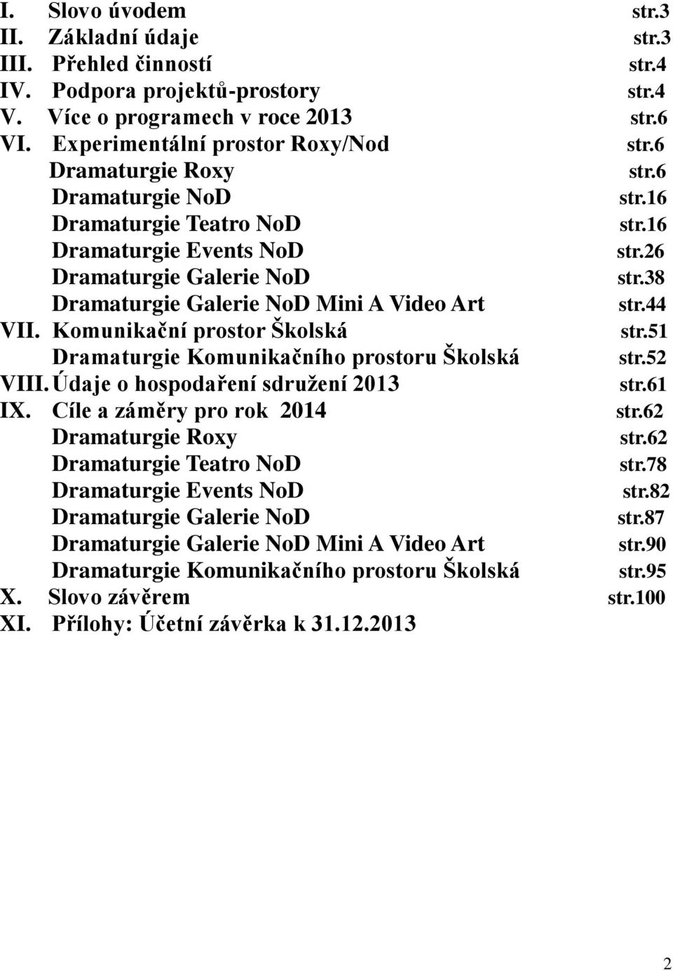 Komunikační prostor Školská str.51 Dramaturgie Komunikačního prostoru Školská str.52 VIII. Údaje o hospodaření sdružení 2013 str.61 IX. Cíle a záměry pro rok 2014 str.62 Dramaturgie Roxy str.