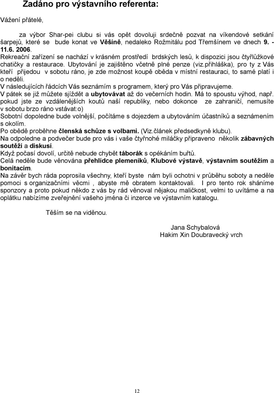 přihláška), pro ty z Vás kteří přijedou v sobotu ráno, je zde možnost koupě oběda v místní restauraci, to samé platí i o neděli.