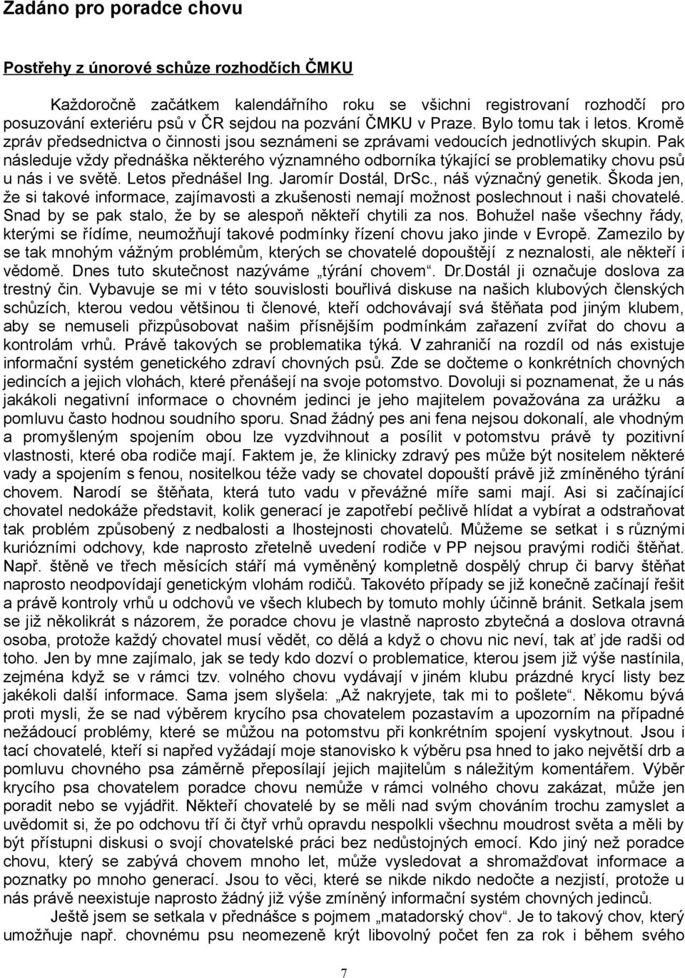 Pak následuje vždy přednáška některého významného odborníka týkající se problematiky chovu psů u nás i ve světě. Letos přednášel Ing. Jaromír Dostál, DrSc., náš význačný genetik.