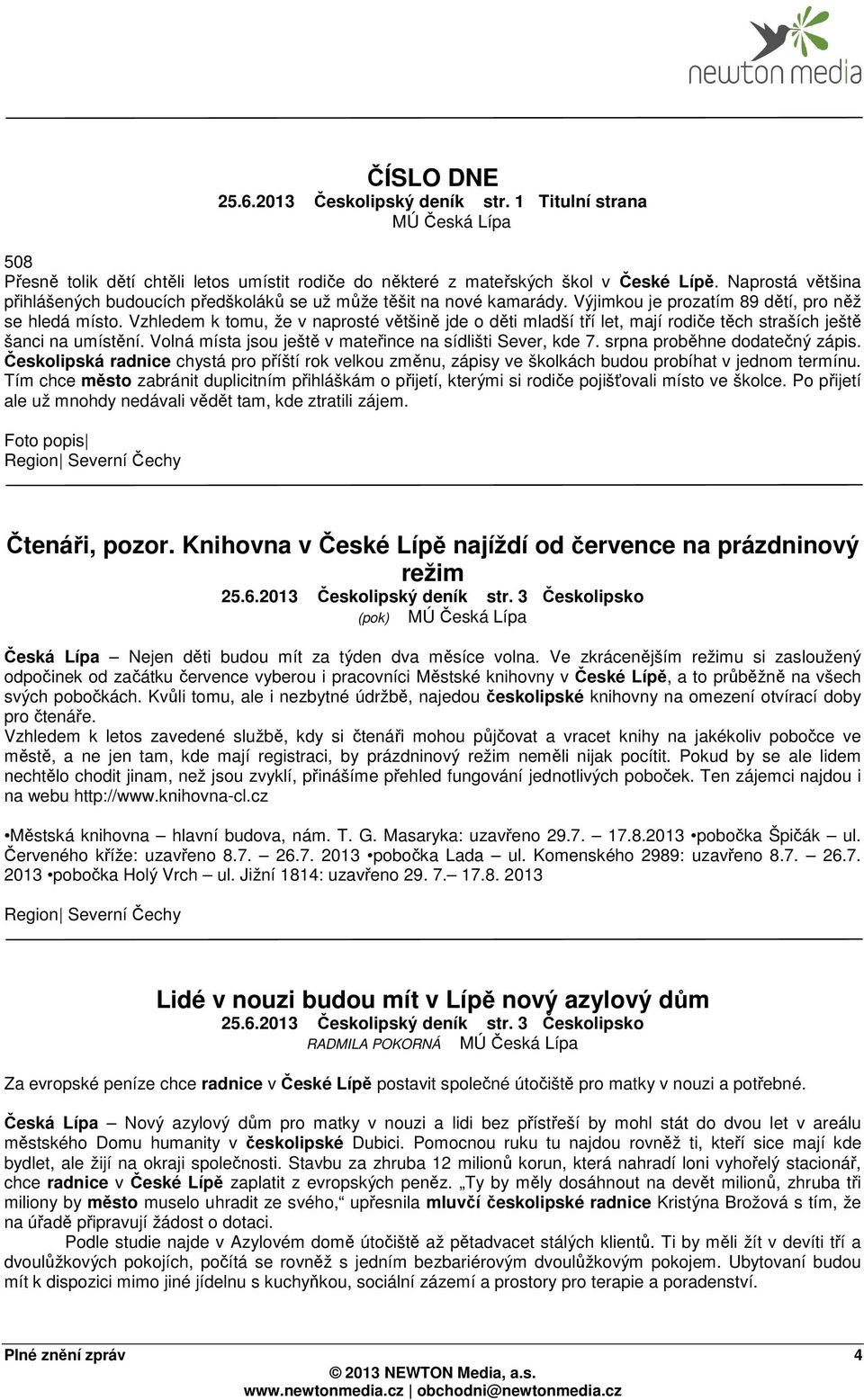 Vzhledem k tomu, že v naprosté většině jde o děti mladší tří let, mají rodiče těch straších ještě šanci na umístění. Volná místa jsou ještě v mateřince na sídlišti Sever, kde 7.