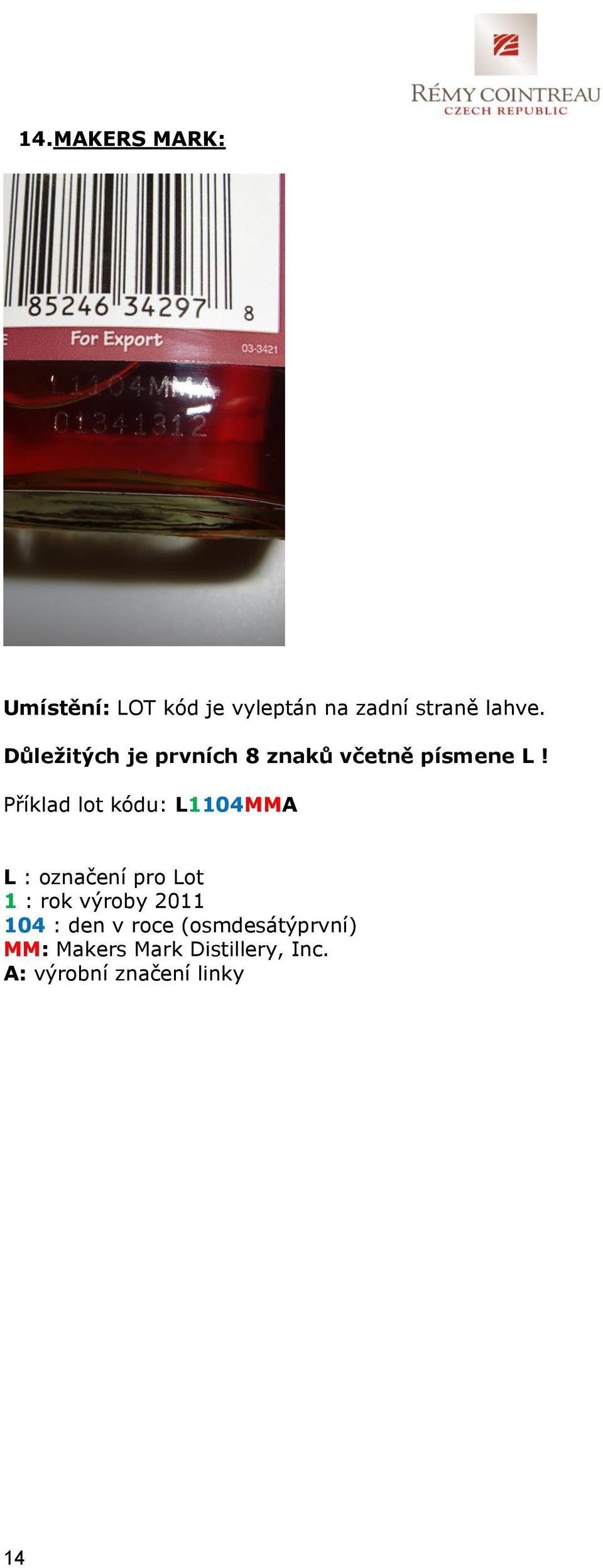 Příklad lot kódu: L1104MMA L : označení pro Lot 1 : rok výroby 2011