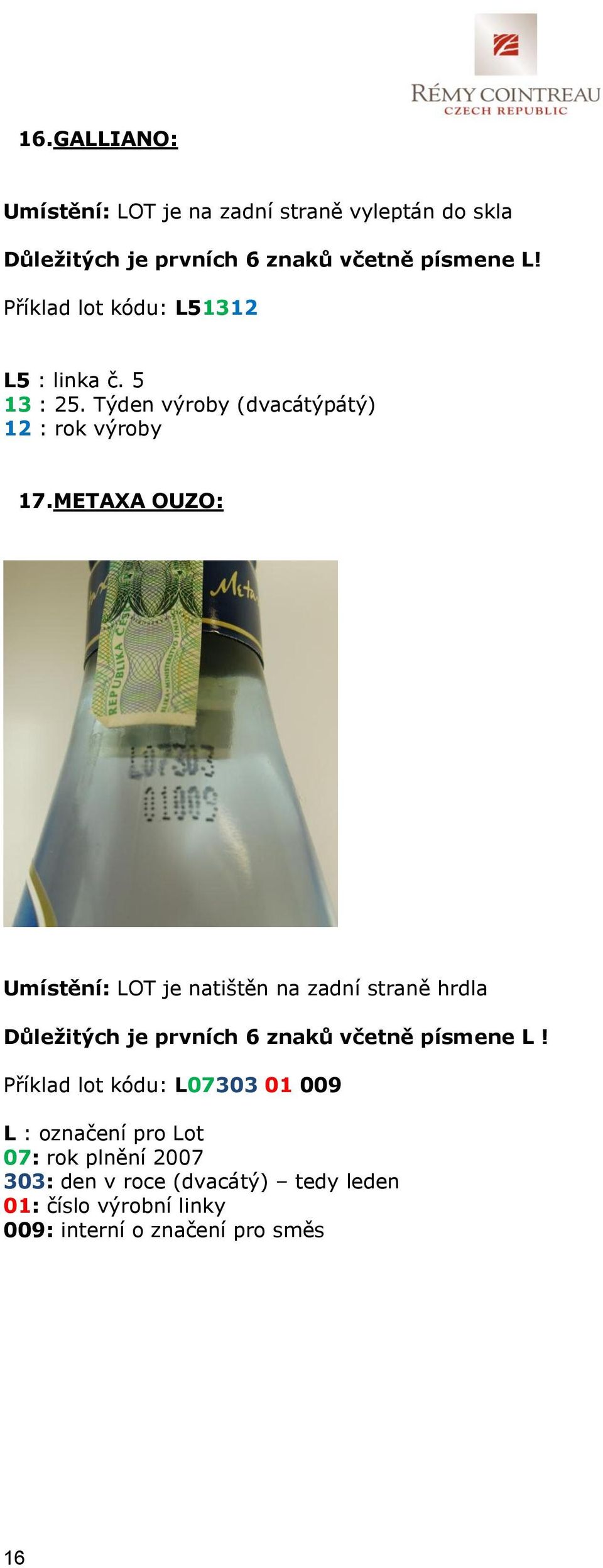 METAXA OUZO: Umístění: LOT je natištěn na zadní straně hrdla Důležitých je prvních 6 znaků včetně písmene L!