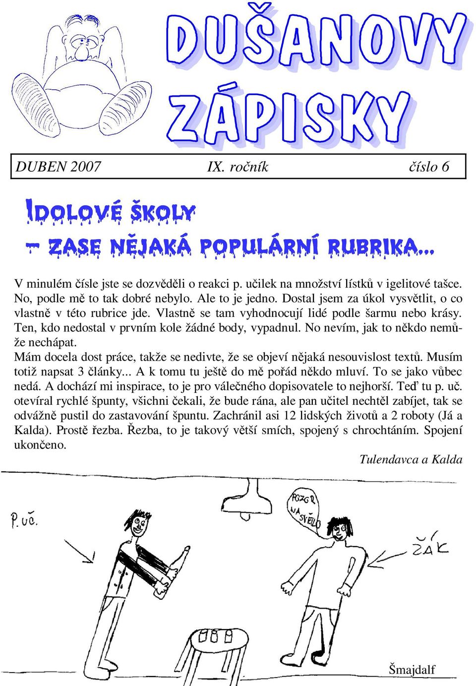 No nevím, jak to nkdo nemže nechápat. Mám docela dost práce, takže se nedivte, že se objeví njaká nesouvislost text. Musím totiž napsat 3 lánky... A k tomu tu ješt do m poád nkdo mluví.