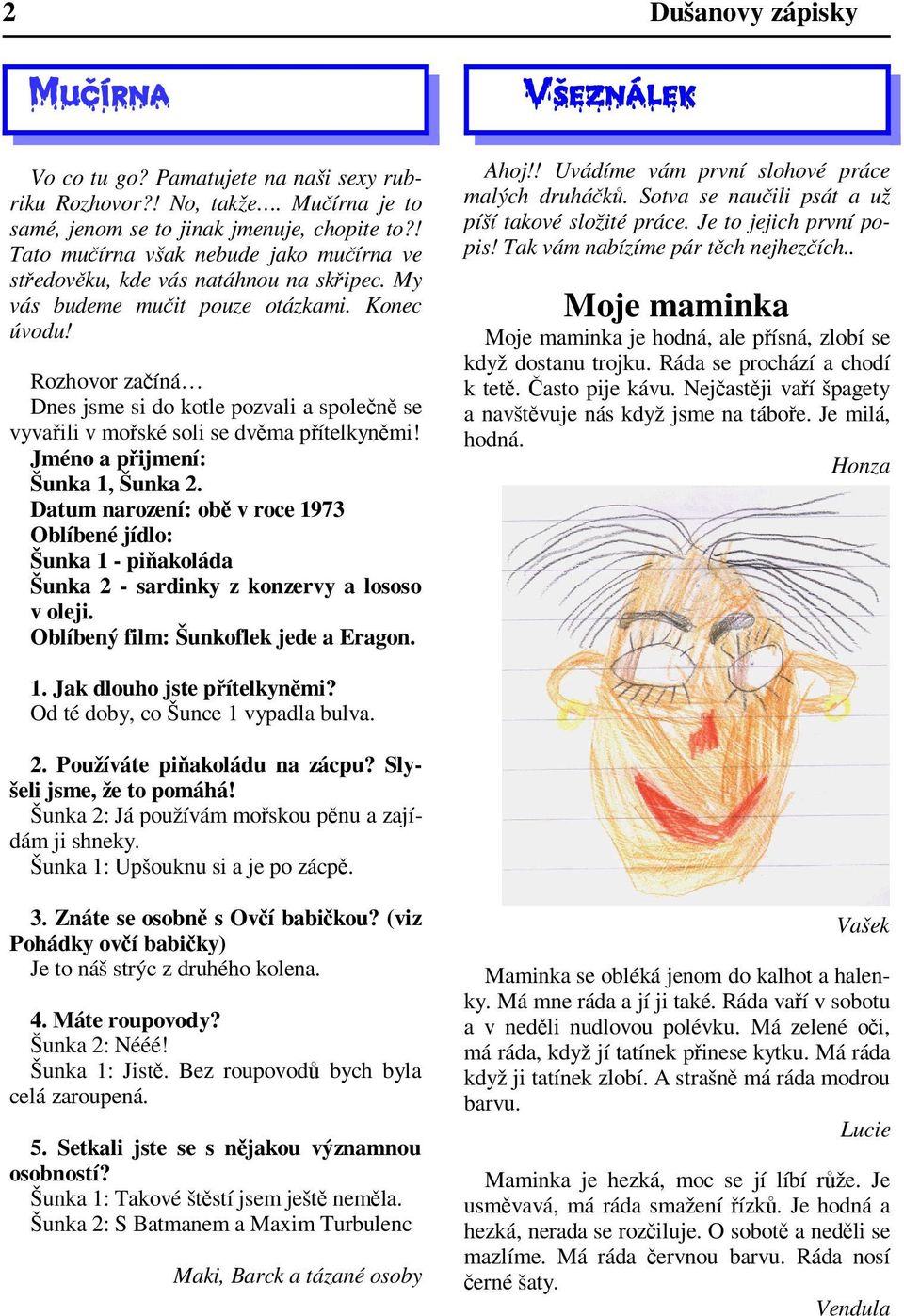 Rozhovor zaíná Dnes jsme si do kotle pozvali a spolen se vyvaili v moské soli se dvma pítelkynmi! Jméno a pijmení: Šunka 1, Šunka 2.