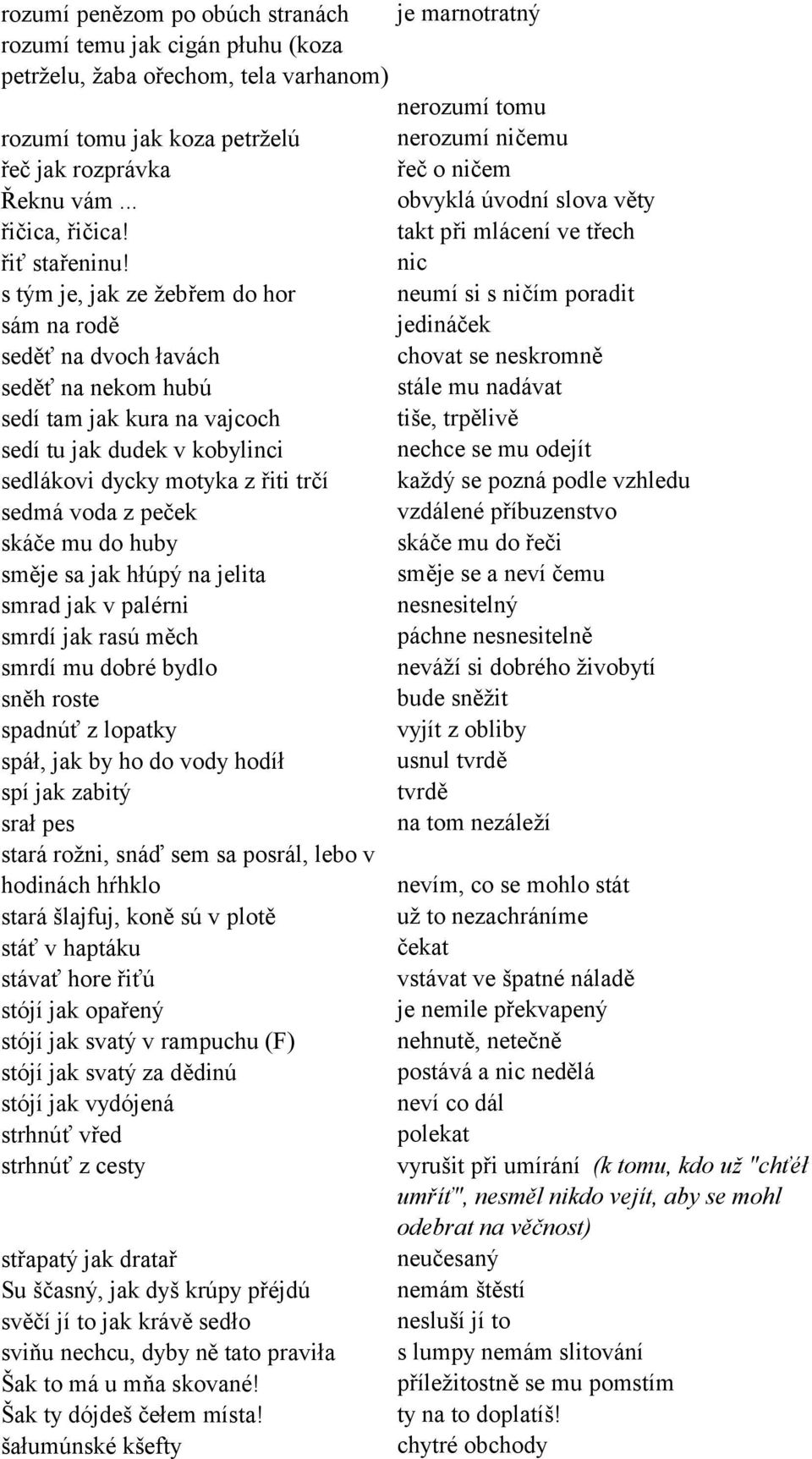 nic s t m je, jak ze ûebřem do hor neumì si s ničìm poradit s m na rodě jedin ček seděť na dvoch łav ch chovat se neskromně seděť na nekom hub st le mu nad vat sedì tam jak kura na vajcoch tiöe,