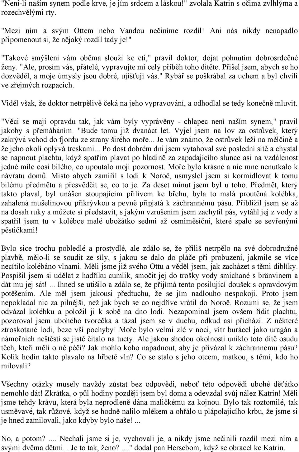 "Ale, prosím vás, přátelé, vypravujte mi celý příběh toho dítěte. Přišel jsem, abych se ho dozvěděl, a moje úmysly jsou dobré, ujišťuji vás.