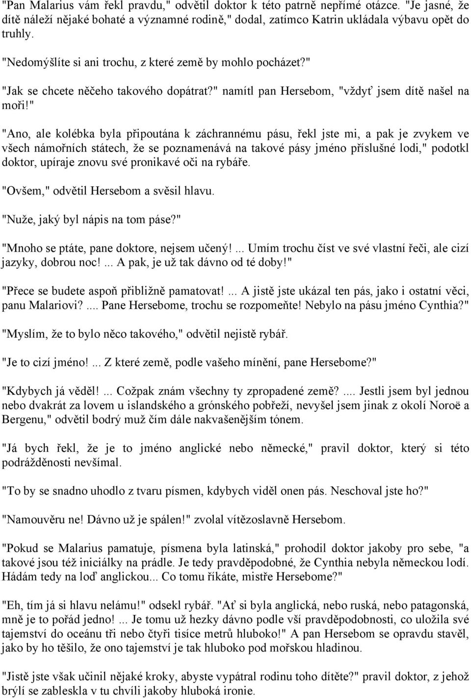 " "Ano, ale kolébka byla připoutána k záchrannému pásu, řekl jste mi, a pak je zvykem ve všech námořních státech, že se poznamenává na takové pásy jméno příslušné lodi," podotkl doktor, upíraje znovu