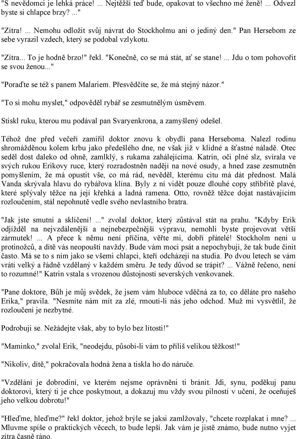 .." "Poraďte se též s panem Malariem. Přesvědčíte se, že má stejný názor." "To si mohu myslet," odpověděl rybář se zesmutnělým úsměvem.