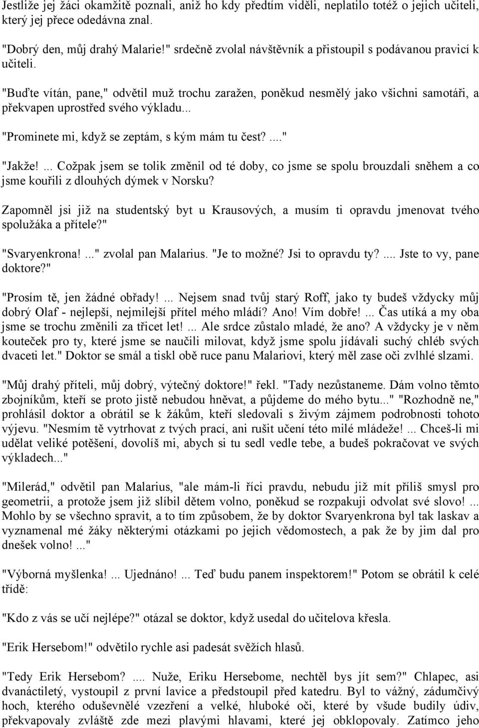 .. "Prominete mi, když se zeptám, s kým mám tu čest?..." "Jakže!... Cožpak jsem se tolik změnil od té doby, co jsme se spolu brouzdali sněhem a co jsme kouřili z dlouhých dýmek v Norsku?