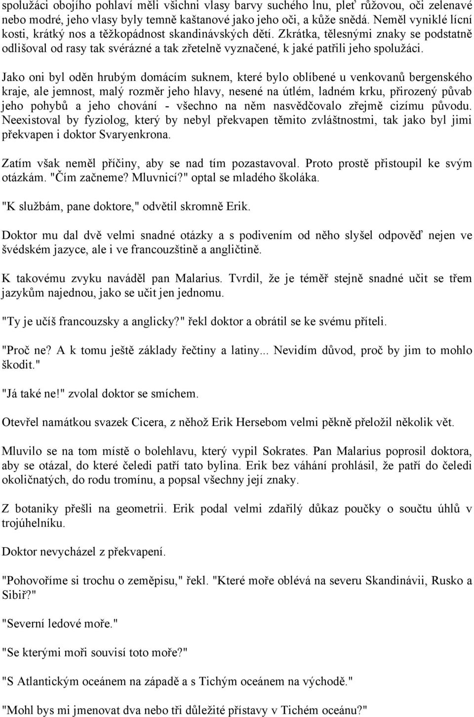 Jako oni byl oděn hrubým domácím suknem, které bylo oblíbené u venkovanů bergenského kraje, ale jemnost, malý rozměr jeho hlavy, nesené na útlém, ladném krku, přirozený půvab jeho pohybů a jeho