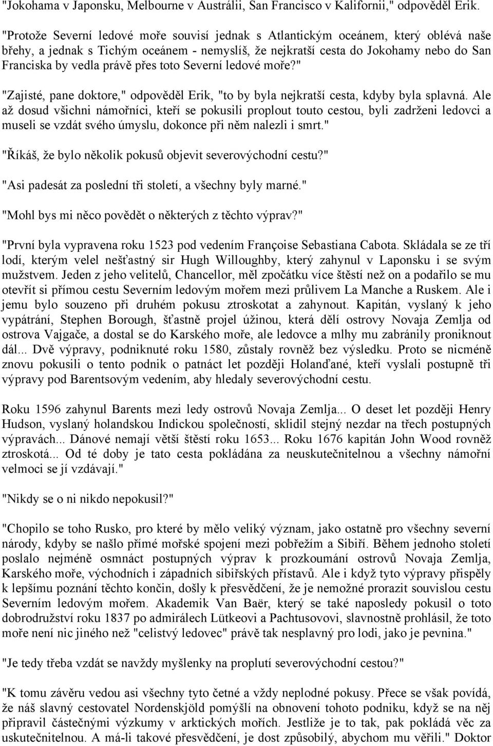 přes toto Severní ledové moře?" "Zajisté, pane doktore," odpověděl Erik, "to by byla nejkratší cesta, kdyby byla splavná.