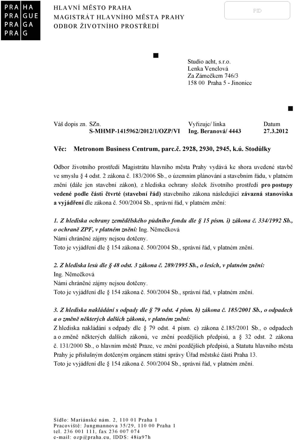 Stodůlky Odbor životního prostředí Magistrátu hlavního města Prahy vydává ke shora uvedené stavbě ve smyslu 4 odst. 2 zákona č. 183/2006 Sb.