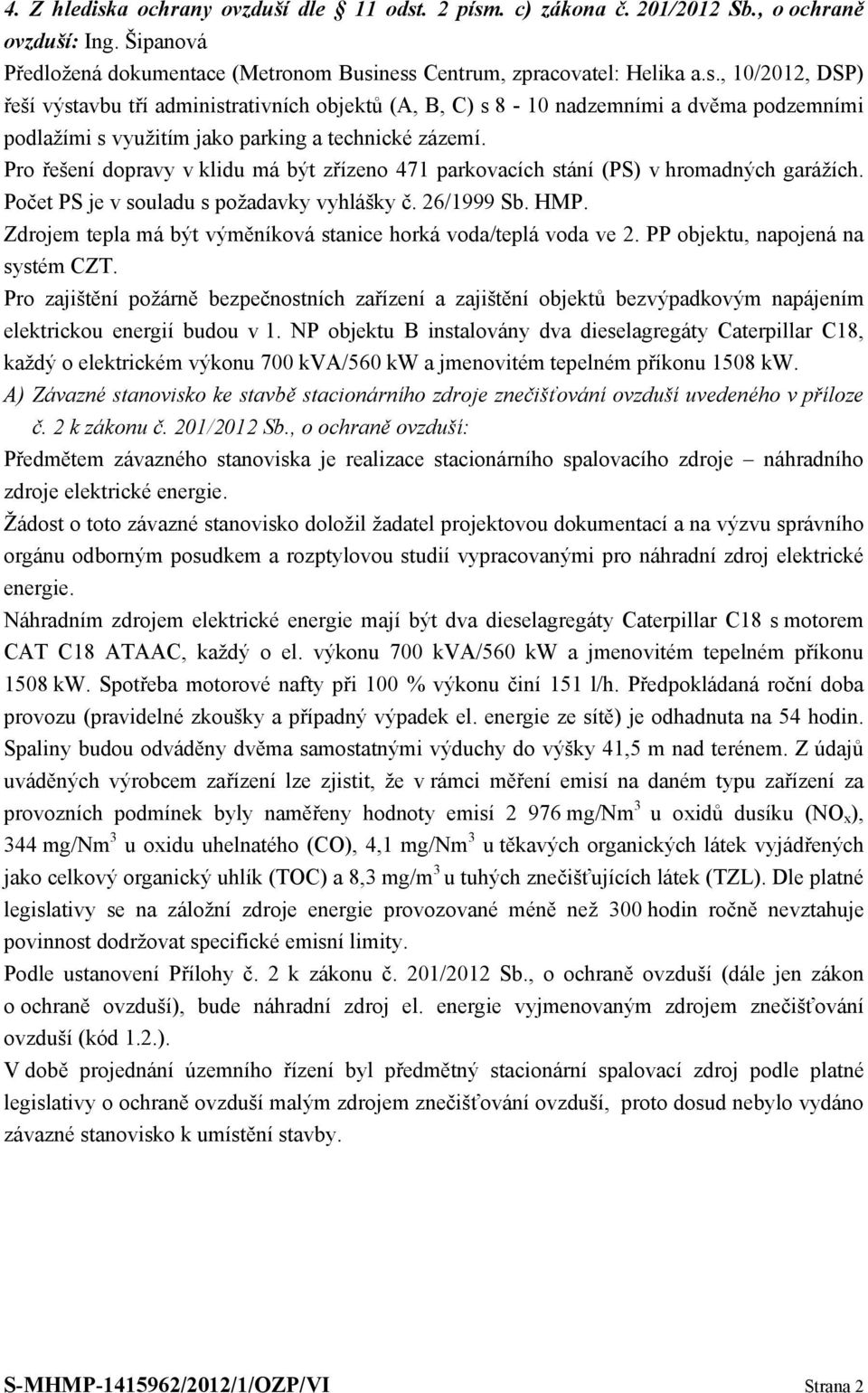 Zdrojem tepla má být výměníková stanice horká voda/teplá voda ve 2. PP objektu, napojená na systém CZT.