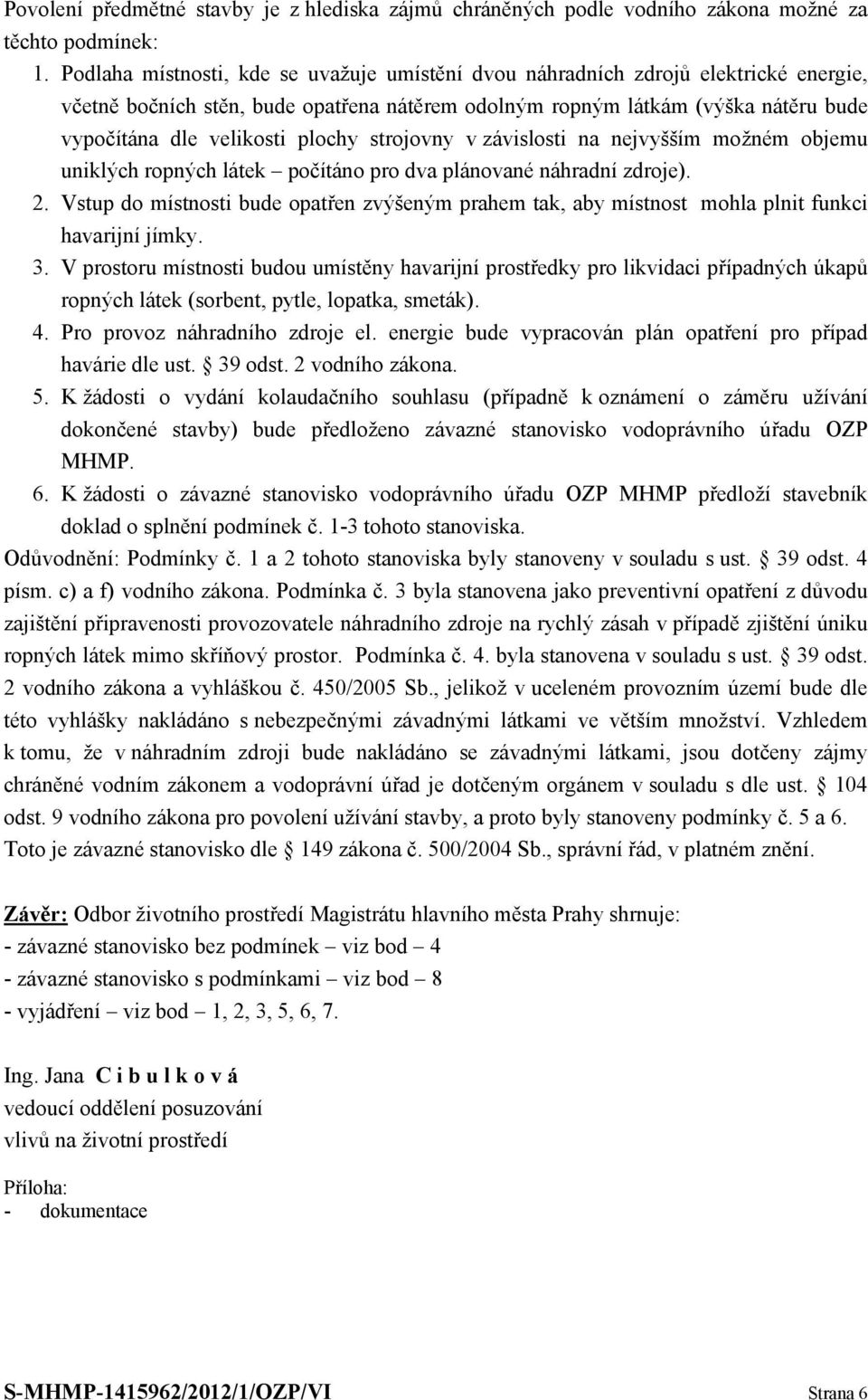 plochy strojovny v závislosti na nejvyšším možném objemu uniklých ropných látek počítáno pro dva plánované náhradní zdroje). 2.