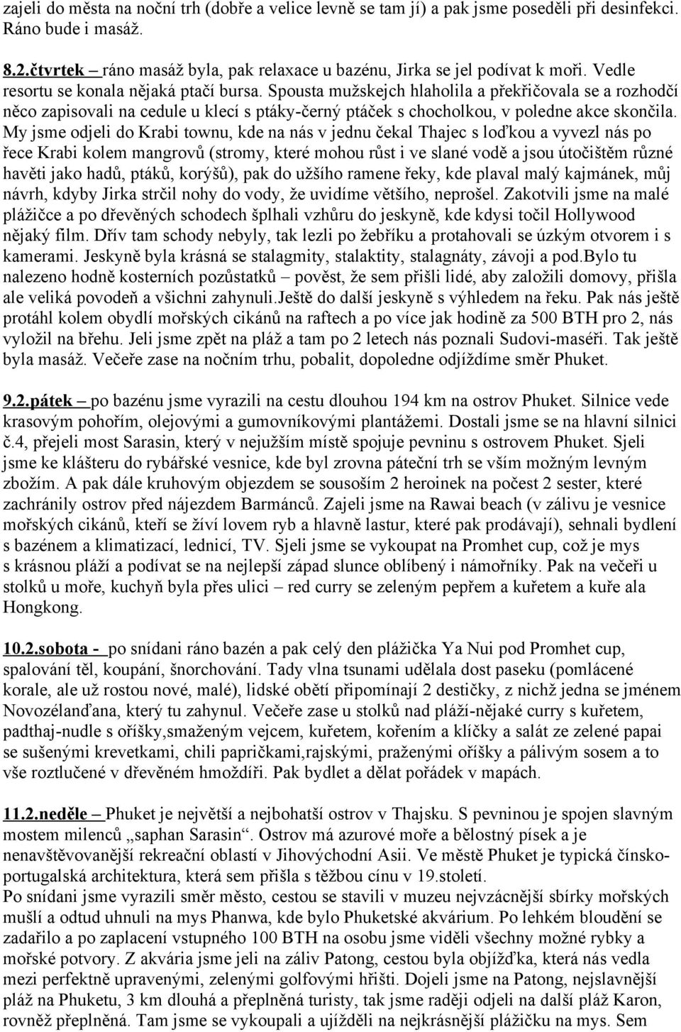 My jsme odjeli do Krabi townu, kde na nás v jednu čekal Thajec s loďkou a vyvezl nás po řece Krabi kolem mangrovů (stromy, které mohou růst i ve slané vodě a jsou útočištěm různé havěti jako hadů,