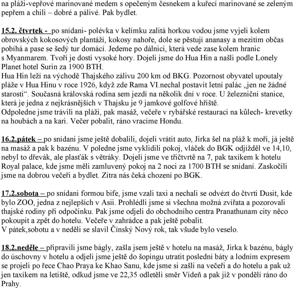 Jedeme po dálnici, která vede zase kolem hranic s Myanmarem. Tvoří je dosti vysoké hory. Dojeli jsme do Hua Hin a našli podle Lonely Planet hotel Surin za 1900 BTH.