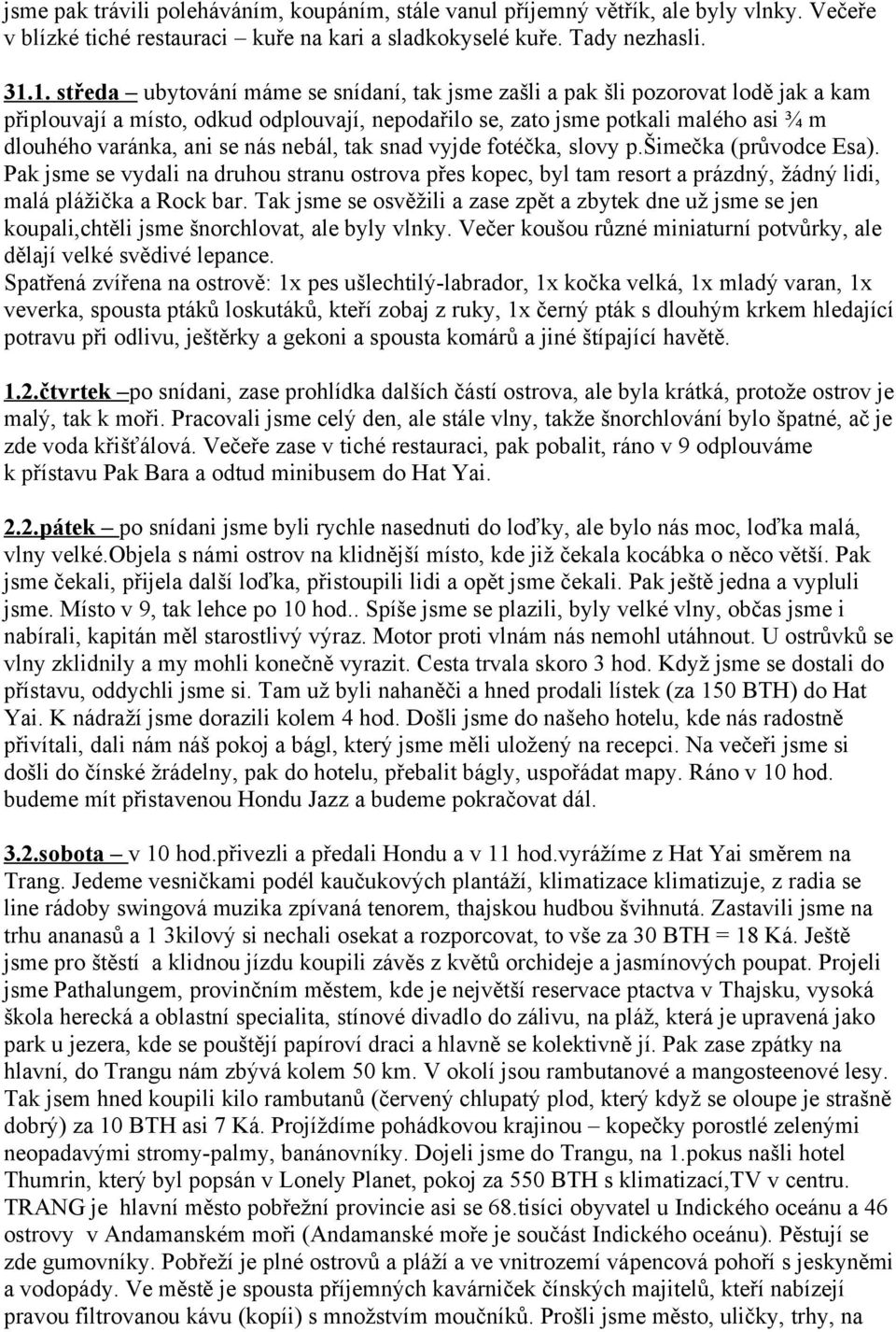 nás nebál, tak snad vyjde fotéčka, slovy p.šimečka (průvodce Esa). Pak jsme se vydali na druhou stranu ostrova přes kopec, byl tam resort a prázdný, žádný lidi, malá plážička a Rock bar.