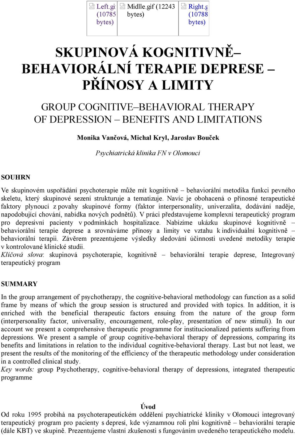 Psychiatrická klinika FN v Olomouci SOUHRN Ve skupinovém uspořádání psychoterapie může mít kognitivně behaviorální metodika funkci pevného skeletu, který skupinové sezení strukturuje a tematizuje.