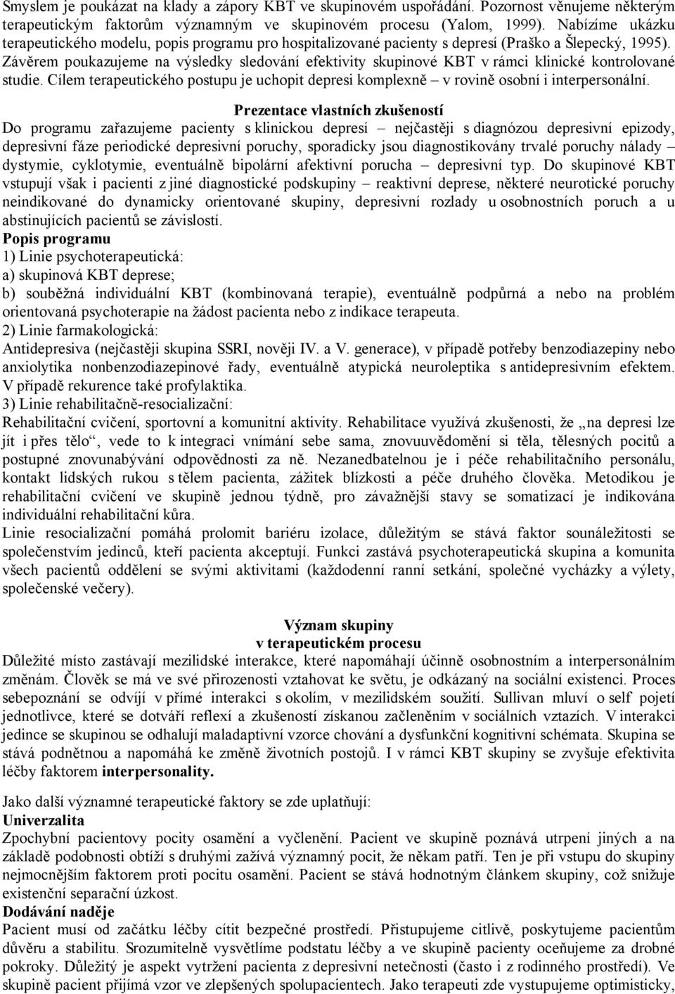 Závěrem poukazujeme na výsledky sledování efektivity skupinové KBT v rámci klinické kontrolované studie. Cílem terapeutického postupu je uchopit depresi komplexně v rovině osobní i interpersonální.