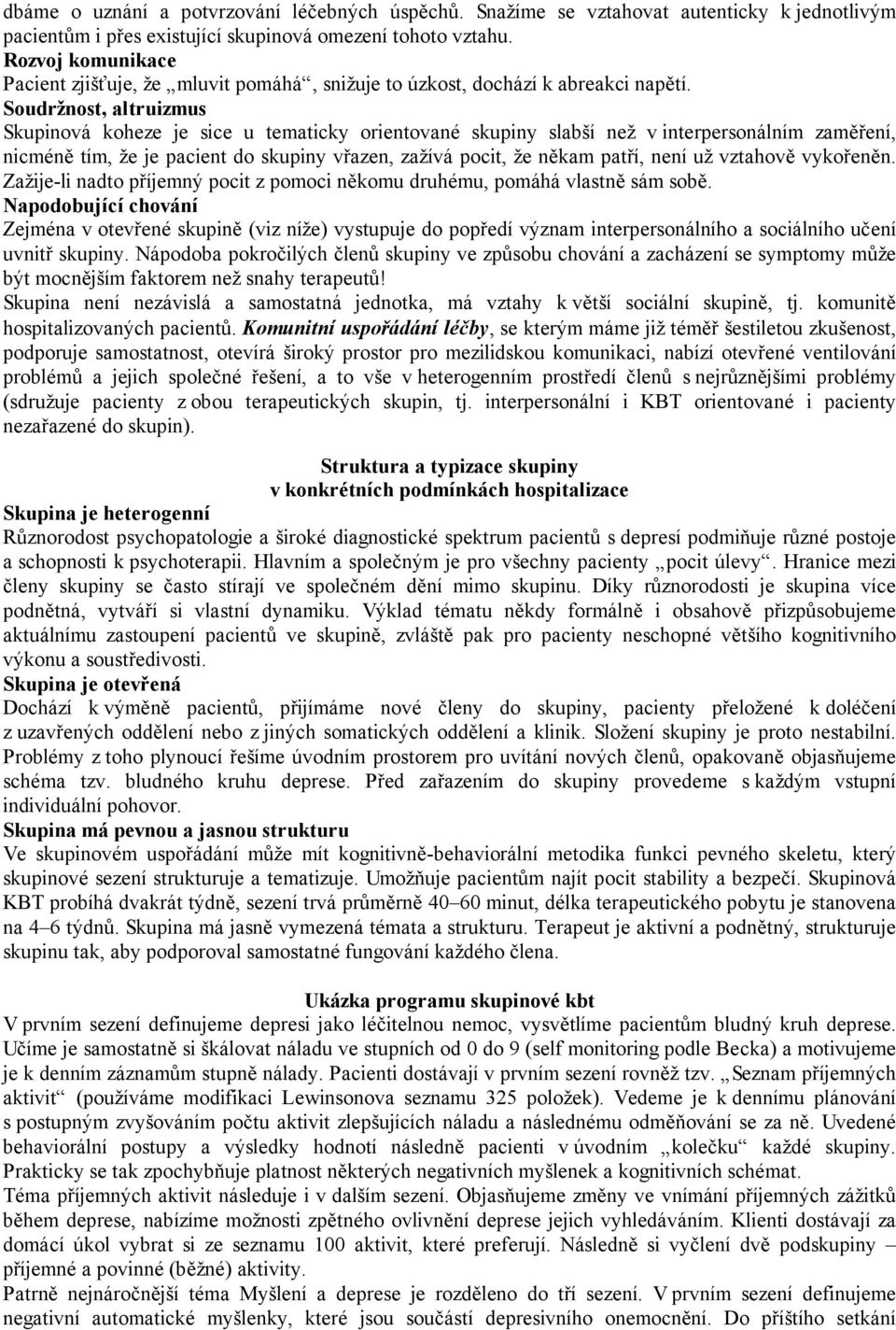 Soudržnost, altruizmus Skupinová koheze je sice u tematicky orientované skupiny slabší než v interpersonálním zaměření, nicméně tím, že je pacient do skupiny vřazen, zažívá pocit, že někam patří,