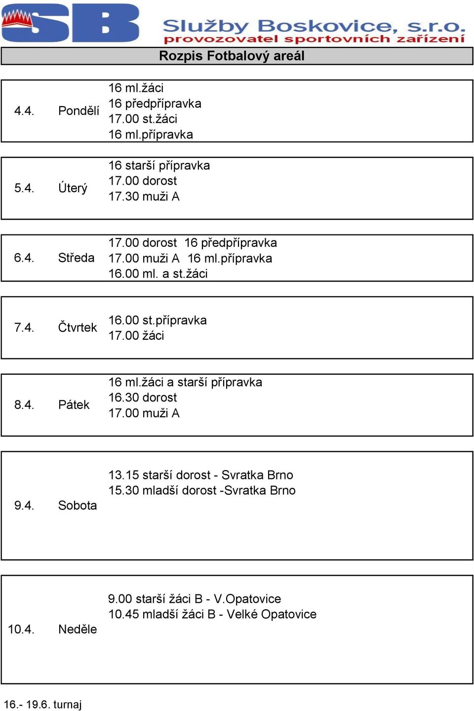 15 starší dorost - Svratka Brno 15.30 mladší dorost -Svratka Brno 10.4. 9.