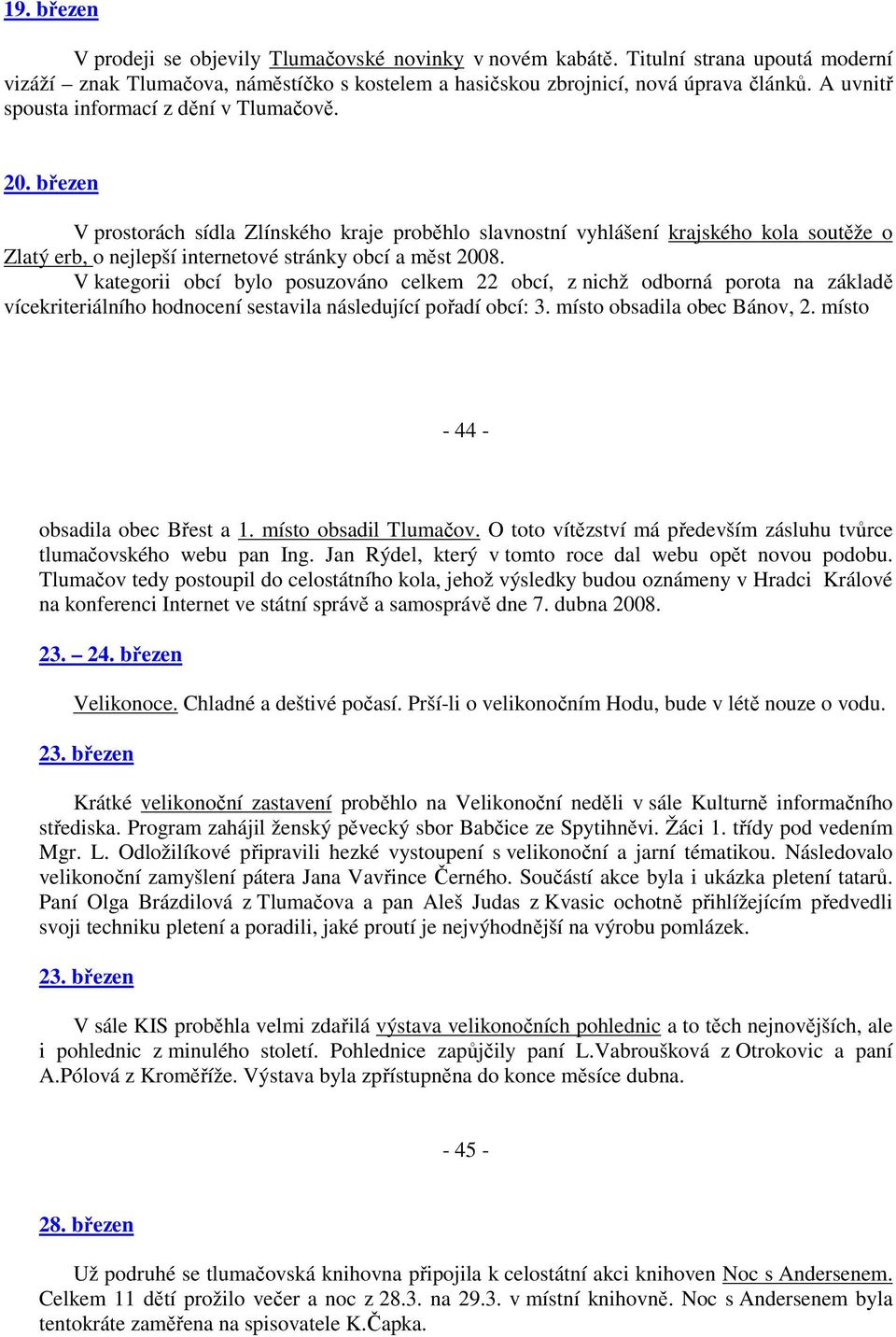 březen V prostorách sídla Zlínského kraje proběhlo slavnostní vyhlášení krajského kola soutěže o Zlatý erb, o nejlepší internetové stránky obcí a měst 2008.