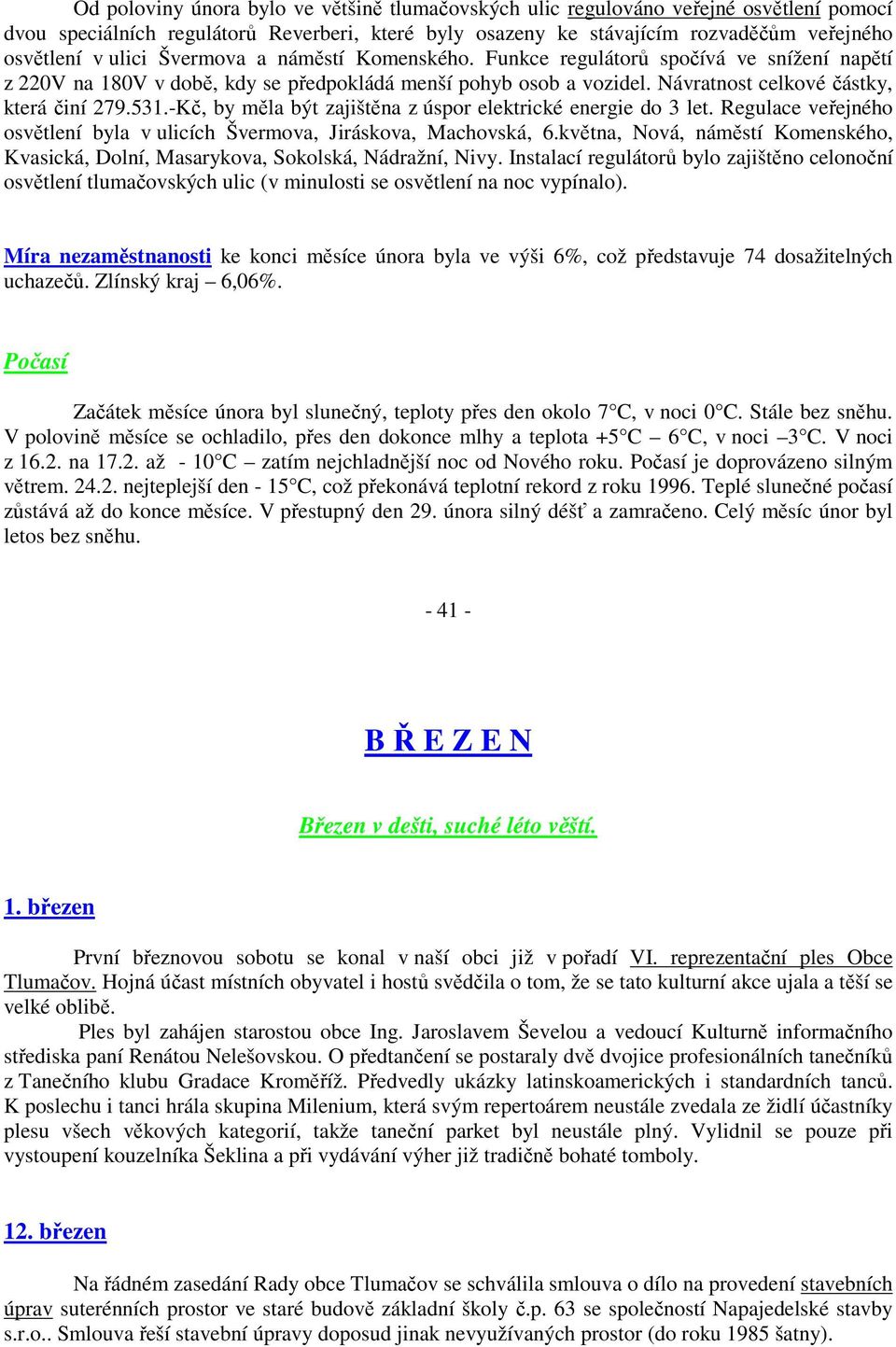 -Kč, by měla být zajištěna z úspor elektrické energie do 3 let. Regulace veřejného osvětlení byla v ulicích Švermova, Jiráskova, Machovská, 6.