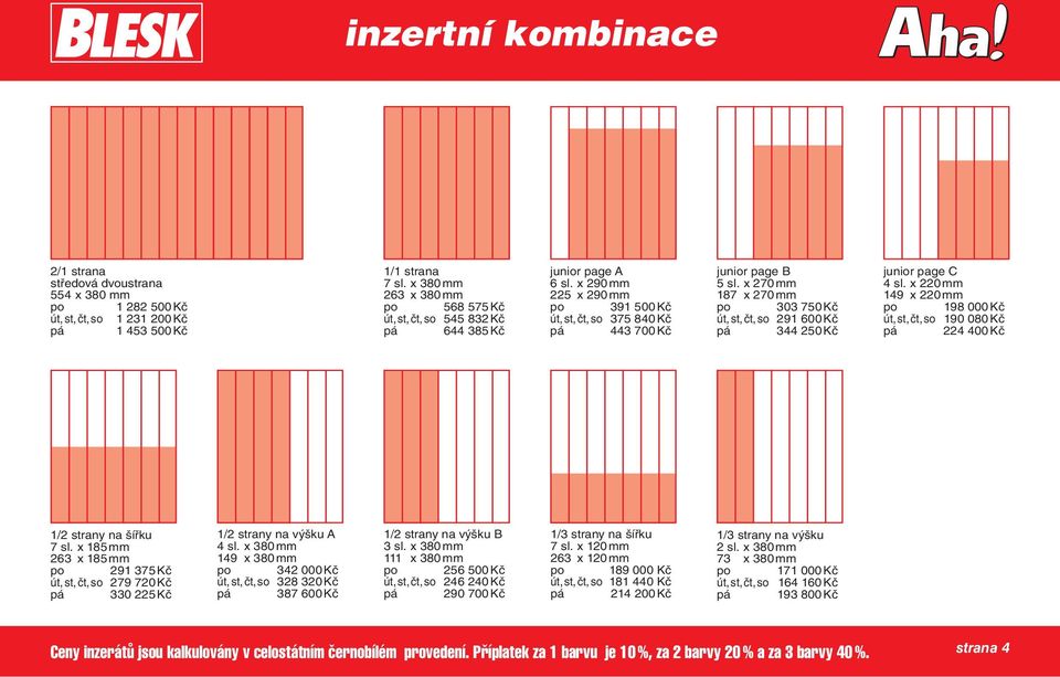 x 270 mm 187 x 270 mm po 303 750 Kč út, st, čt, so 291 600 Kč pá 344 250 Kč junior page C 4 sl. x 220 mm 149 x 220 mm po 198 000 Kč út, st, čt, so 190 080 Kč pá 224 400 Kč 1/2 strany na šířku 7 sl.