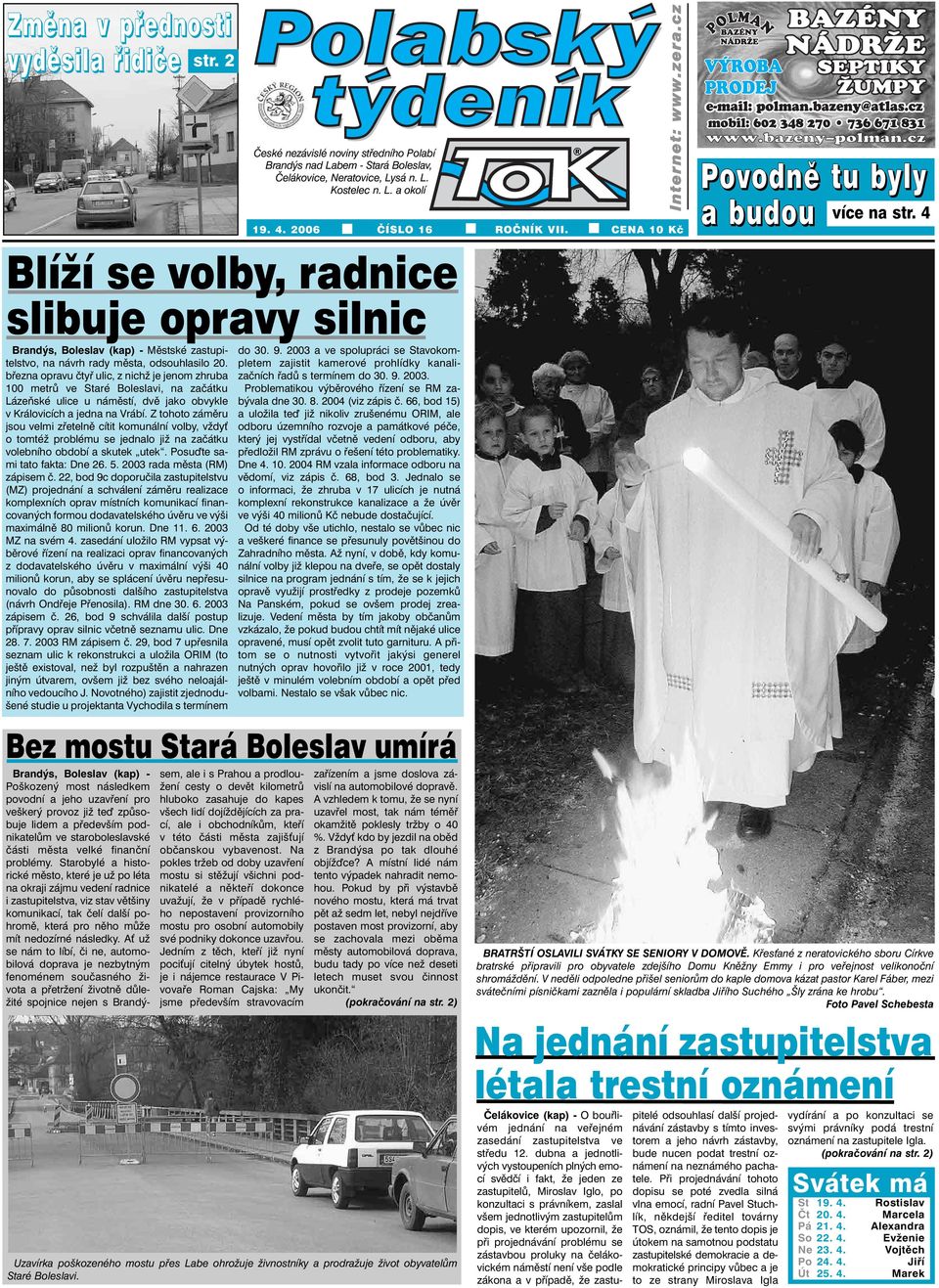 pletem zajistit kamerové prohlídky kanali- do 30. 9. 2003 a ve spolupráci se Stavokom- března opravu čtyř ulic, z nichž je jenom zhruba začních řadů s termínem do 30. 9. 2003. 100 metrů ve Staré Boleslavi, na začátku Problematikou výběrového řízení se RM zabývala dne 30.