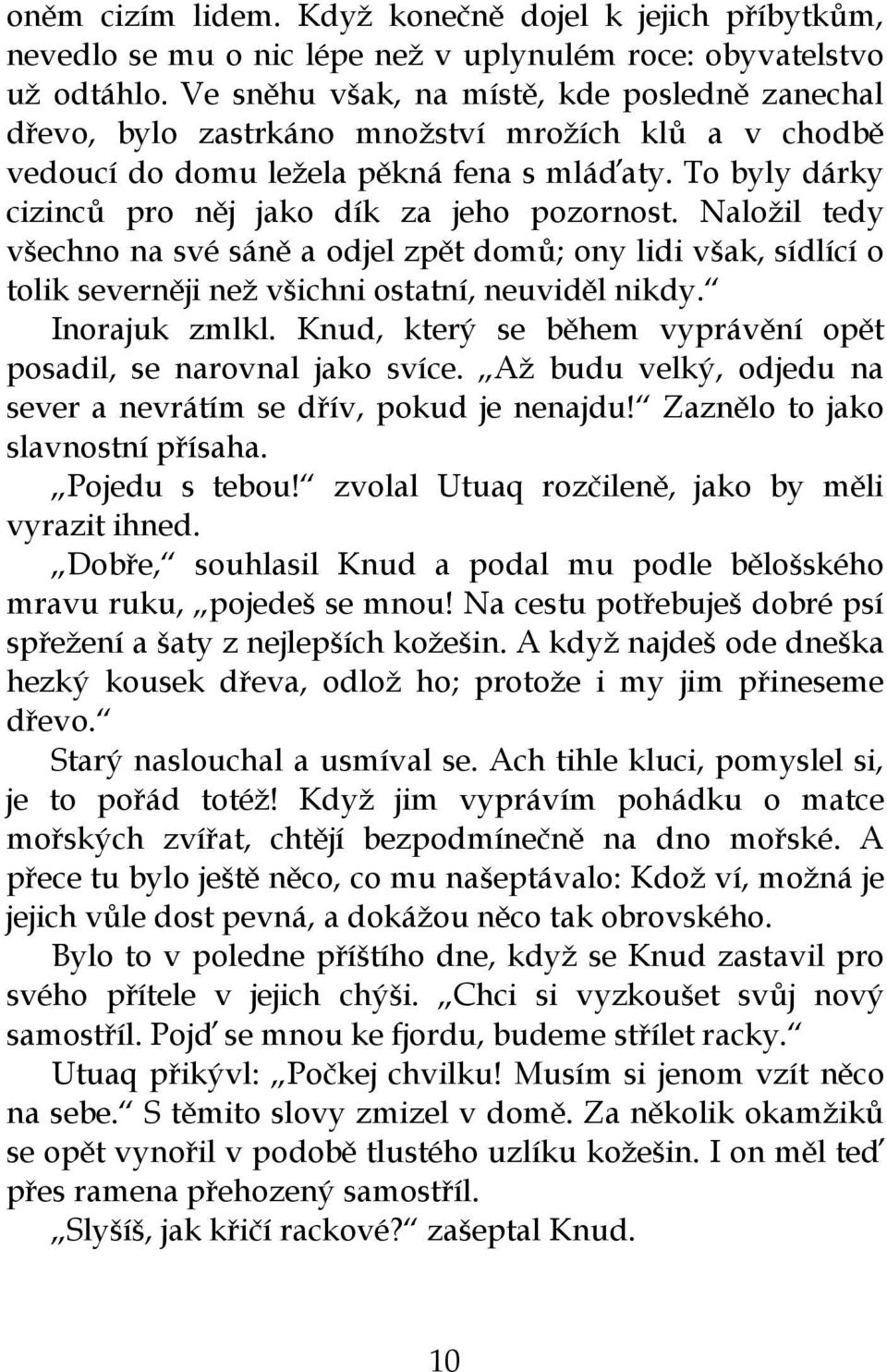 To byly dárky cizinců pro něj jako dík za jeho pozornost. Naložil tedy všechno na své sáně a odjel zpět domů; ony lidi však, sídlící o tolik severněji než všichni ostatní, neuviděl nikdy.