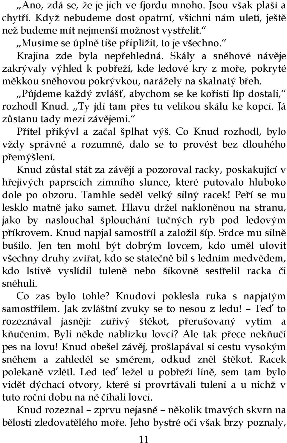 Skály a sněhové návěje zakrývaly výhled k pobřeží, kde ledové kry z moře, pokryté měkkou sněhovou pokrývkou, narážely na skalnatý břeh.