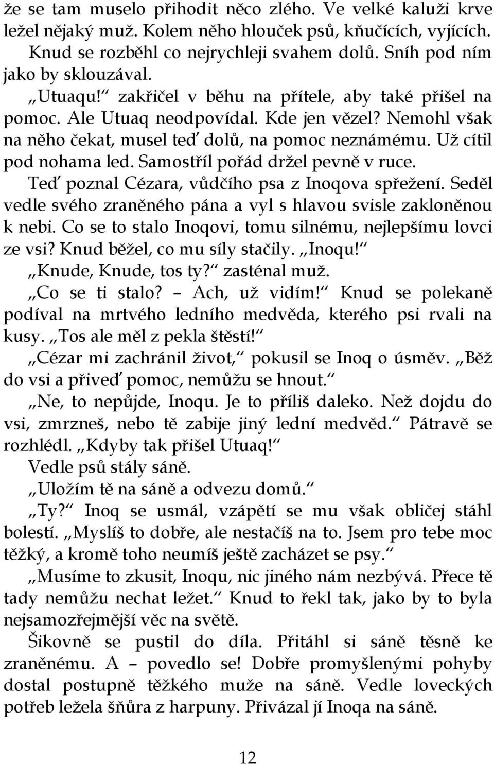 Samostříl pořád držel pevně v ruce. Teď poznal Cézara, vůdčího psa z Inoqova spřežení. Seděl vedle svého zraněného pána a vyl s hlavou svisle zakloněnou k nebi.